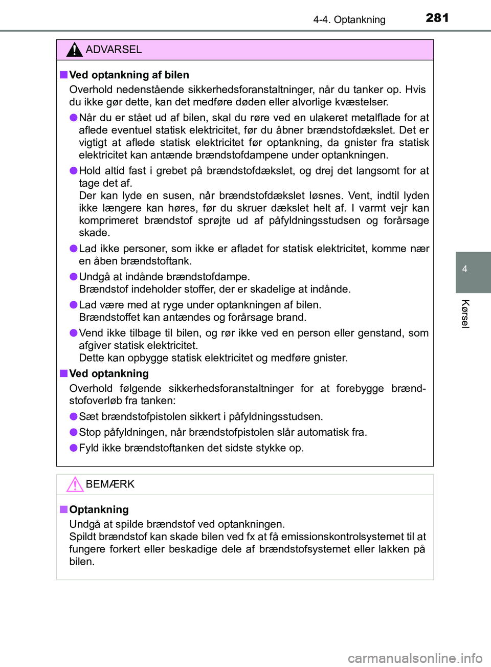 TOYOTA YARIS HATCHBACK 2019 Brugsanvisning (in Danish) 2814-4. Optankning
4
Kørsel
YARIS_F_OM_Europe_OM52A54DK
ADVARSEL
n Ved optankning af bilen
Overhold nedenstående sikkerhedsforanstaltninger, når du tanker op. Hvis
du ikke gør dette, kan det medfà TOYOTA YARIS HATCHBACK 2019 Brugsanvisning (in Danish) 2814-4. Optankning
4
Kørsel
YARIS_F_OM_Europe_OM52A54DK
ADVARSEL
n Ved optankning af bilen
Overhold nedenstående sikkerhedsforanstaltninger, når du tanker op. Hvis
du ikke gør dette, kan det medfÃ