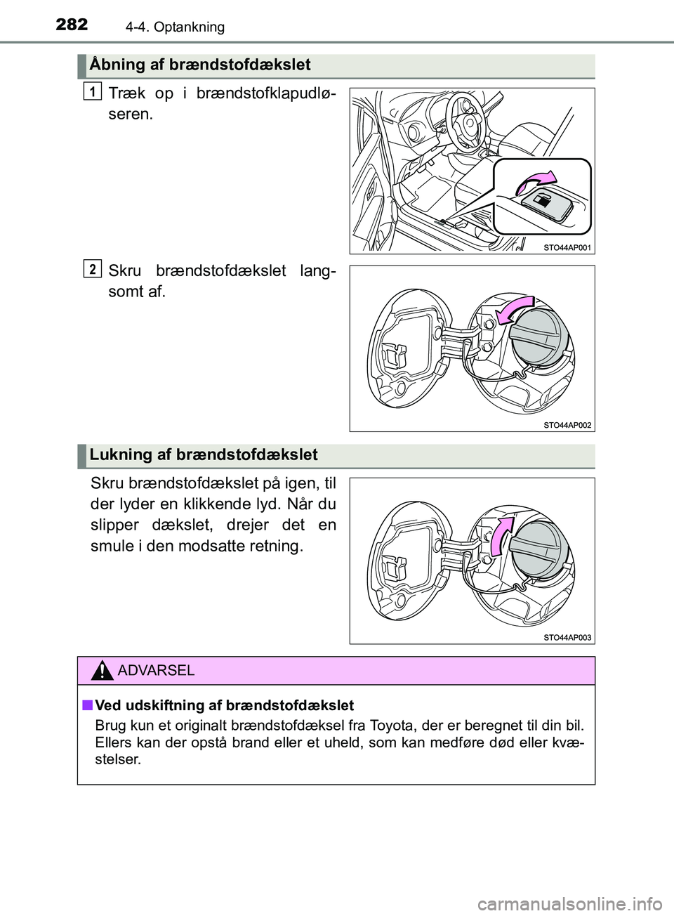 TOYOTA YARIS HATCHBACK 2019 Brugsanvisning (in Danish) 2824-4. Optankning
YARIS_F_OM_Europe_OM52A54DK
Træk op i brændstofklapudlø-
seren.
Skru brændstofdækslet lang-
somt af.
Skru brændstofdækslet på igen, til
der lyder en klikkende lyd. NÃ¥r du
s TOYOTA YARIS HATCHBACK 2019 Brugsanvisning (in Danish) 2824-4. Optankning
YARIS_F_OM_Europe_OM52A54DK
Træk op i brændstofklapudlø-
seren.
Skru brændstofdækslet lang-
somt af.
Skru brændstofdækslet på igen, til
der lyder en klikkende lyd. NÃ¥r du
s