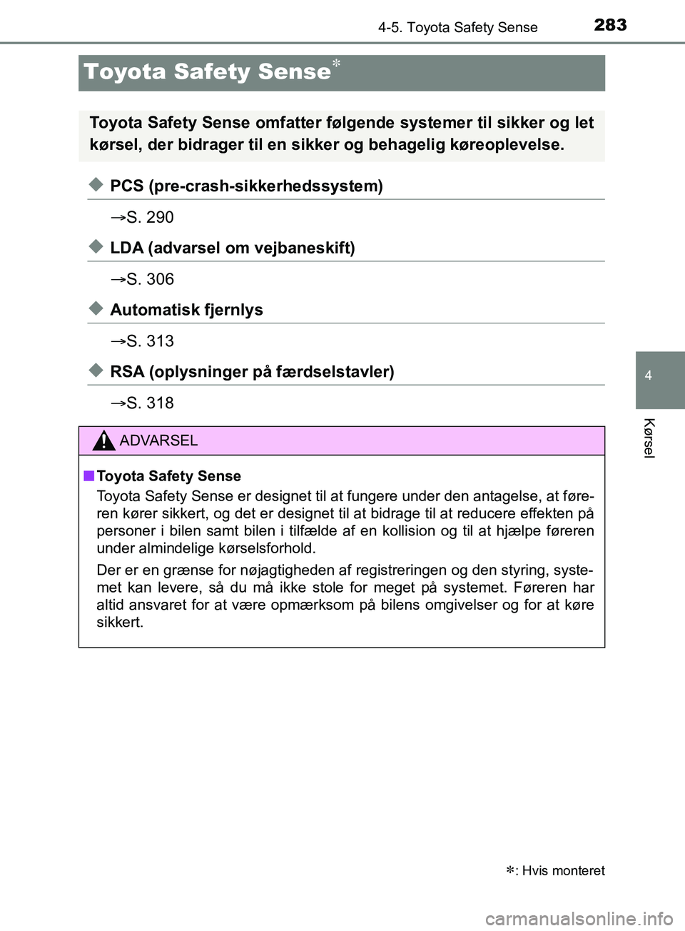 TOYOTA YARIS HATCHBACK 2019 Brugsanvisning (in Danish) 283
4
4-5. Toyota Safety Sense
Kørsel
YARIS_F_OM_Europe_OM52A54DK
Toyota Safety Sense
uPCS (pre-crash-sikkerhedssystem)
ï‚®S. 290
uLDA (advarsel om vejbaneskift)
ï‚®S. 306
uAutomatisk fjernlys
ï‚® TOYOTA YARIS HATCHBACK 2019 Brugsanvisning (in Danish) 283
4
4-5. Toyota Safety Sense
Kørsel
YARIS_F_OM_Europe_OM52A54DK
Toyota Safety Sense
uPCS (pre-crash-sikkerhedssystem)
ï‚®S. 290
uLDA (advarsel om vejbaneskift)
ï‚®S. 306
uAutomatisk fjernlys
ï‚®