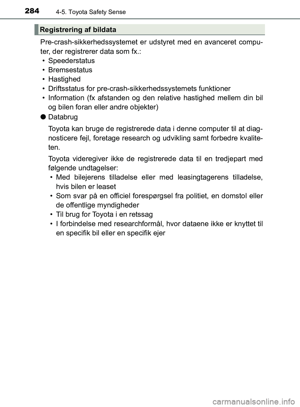 TOYOTA YARIS HATCHBACK 2019 Brugsanvisning (in Danish) 2844-5. Toyota Safety Sense
YARIS_F_OM_Europe_OM52A54DK
Pre-crash-sikkerhedssystemet er udstyret med en avanceret compu-
ter, der registrerer data som fx.:• Speederstatus
• Bremsestatus
• Hastig TOYOTA YARIS HATCHBACK 2019 Brugsanvisning (in Danish) 2844-5. Toyota Safety Sense
YARIS_F_OM_Europe_OM52A54DK
Pre-crash-sikkerhedssystemet er udstyret med en avanceret compu-
ter, der registrerer data som fx.:• Speederstatus
• Bremsestatus
• Hastig