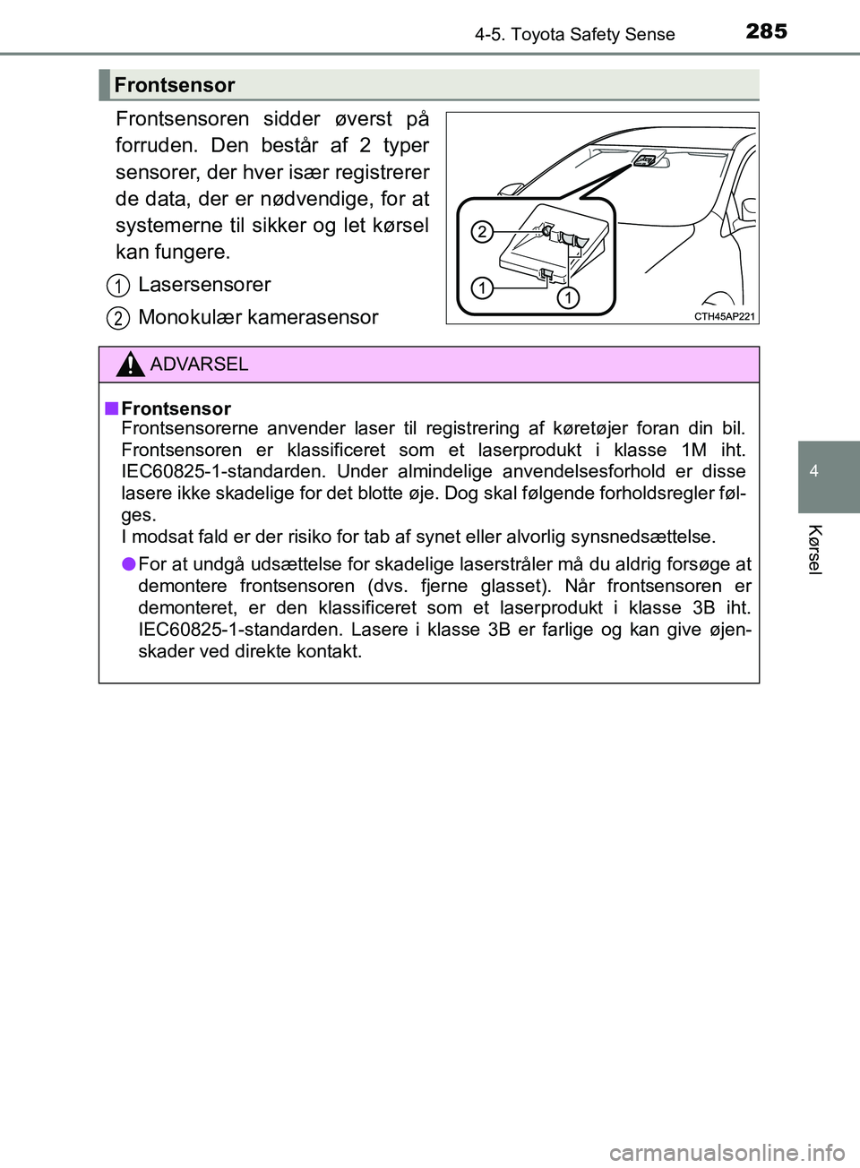 TOYOTA YARIS HATCHBACK 2019 Brugsanvisning (in Danish) 2854-5. Toyota Safety Sense
4
Kørsel
YARIS_F_OM_Europe_OM52A54DK
Frontsensoren sidder øverst på
forruden. Den består af 2 typer
sensorer, der hver især registrerer
de data, der er nødvendige, fo TOYOTA YARIS HATCHBACK 2019 Brugsanvisning (in Danish) 2854-5. Toyota Safety Sense
4
Kørsel
YARIS_F_OM_Europe_OM52A54DK
Frontsensoren sidder øverst på
forruden. Den består af 2 typer
sensorer, der hver især registrerer
de data, der er nødvendige, fo