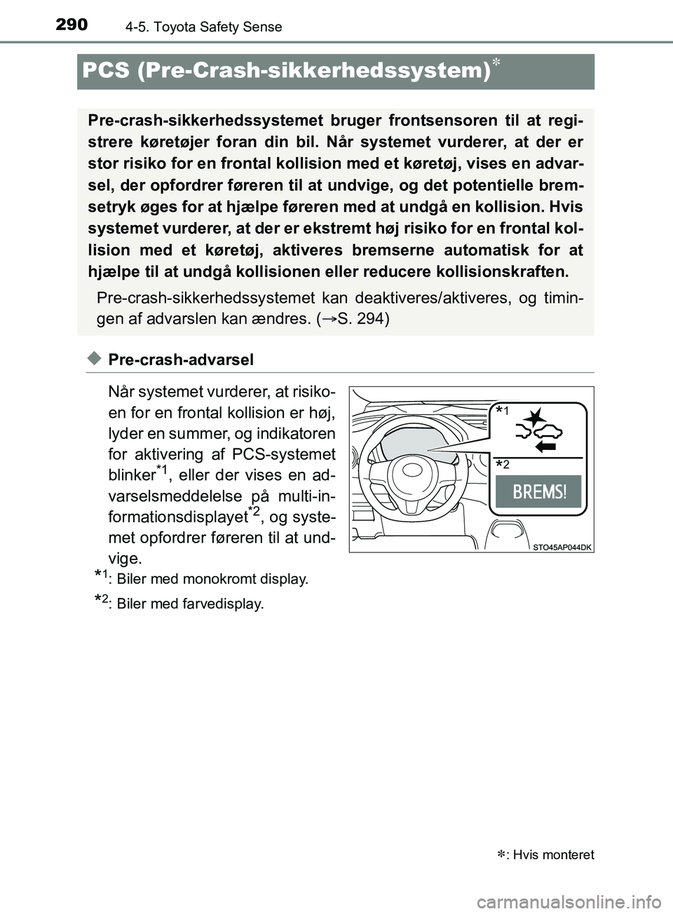 TOYOTA YARIS HATCHBACK 2019 Brugsanvisning (in Danish) 2904-5. Toyota Safety Sense
YARIS_F_OM_Europe_OM52A54DK
PCS (Pre-Crash-sikkerhedssystem)
uPre-crash-advarsel
Når systemet vurderer, at risiko-
en for en frontal kollision er høj,
lyder en summer, TOYOTA YARIS HATCHBACK 2019 Brugsanvisning (in Danish) 2904-5. Toyota Safety Sense
YARIS_F_OM_Europe_OM52A54DK
PCS (Pre-Crash-sikkerhedssystem)
uPre-crash-advarsel
Når systemet vurderer, at risiko-
en for en frontal kollision er høj,
lyder en summer,