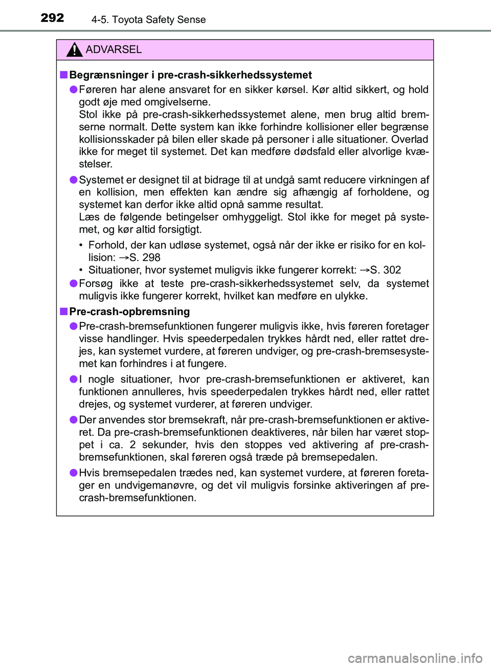 TOYOTA YARIS HATCHBACK 2019 Brugsanvisning (in Danish) 2924-5. Toyota Safety Sense
YARIS_F_OM_Europe_OM52A54DK
ADVARSEL
n Begrænsninger i pre-crash-sikkerhedssystemet
l Føreren har alene ansvaret for en sikker kørsel. Kør altid sikkert, og hold
godt TOYOTA YARIS HATCHBACK 2019 Brugsanvisning (in Danish) 2924-5. Toyota Safety Sense
YARIS_F_OM_Europe_OM52A54DK
ADVARSEL
n Begrænsninger i pre-crash-sikkerhedssystemet
l Føreren har alene ansvaret for en sikker kørsel. Kør altid sikkert, og hold
godt