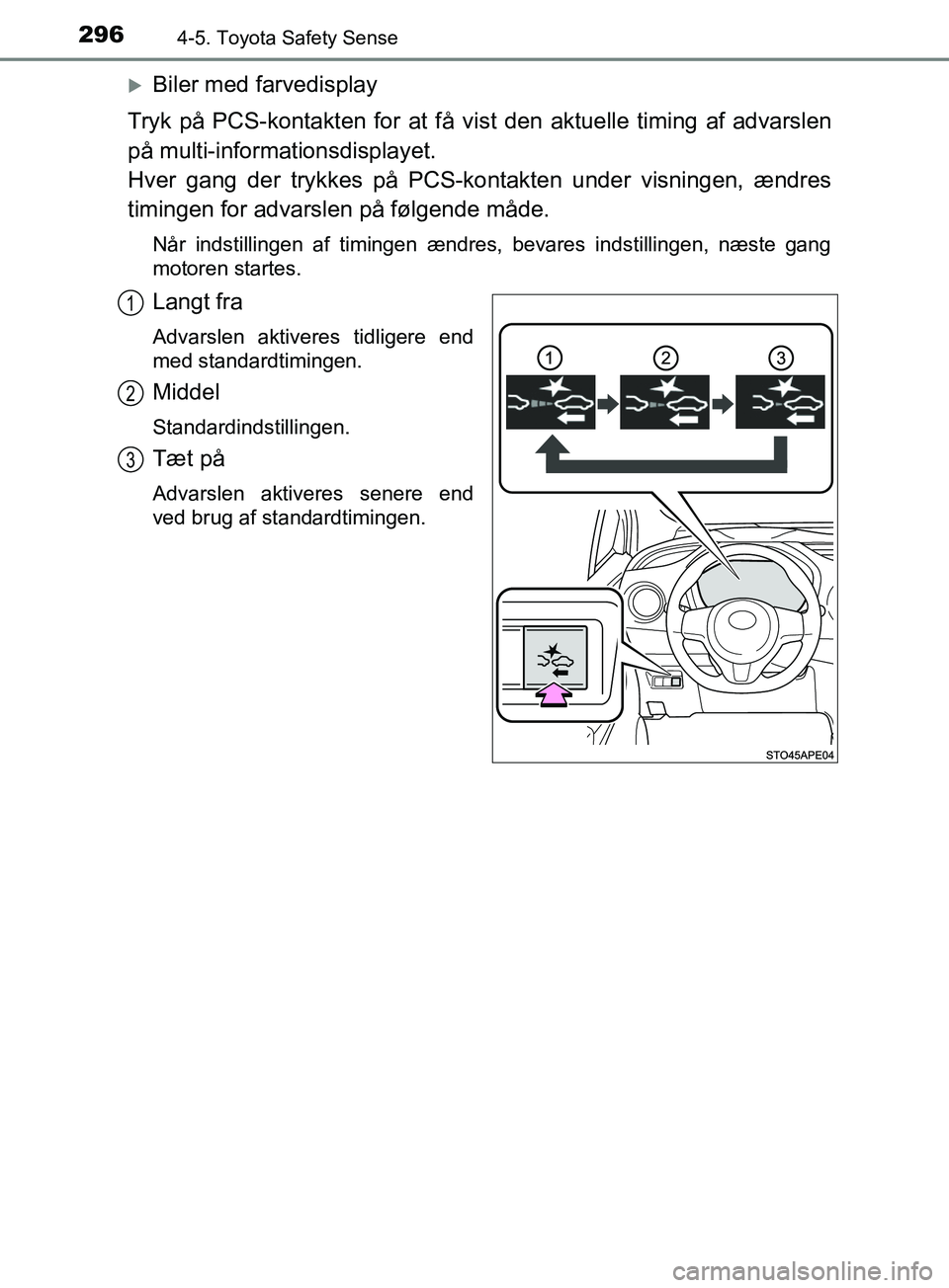 TOYOTA YARIS HATCHBACK 2019 Brugsanvisning (in Danish) 2964-5. Toyota Safety Sense
YARIS_F_OM_Europe_OM52A54DK
Biler med farvedisplay
Tryk på PCS-kontakten for at få vist den aktuelle timing af advarslen
på multi-informationsdisplayet.
Hver gang de TOYOTA YARIS HATCHBACK 2019 Brugsanvisning (in Danish) 2964-5. Toyota Safety Sense
YARIS_F_OM_Europe_OM52A54DK
Biler med farvedisplay
Tryk på PCS-kontakten for at få vist den aktuelle timing af advarslen
på multi-informationsdisplayet.
Hver gang de