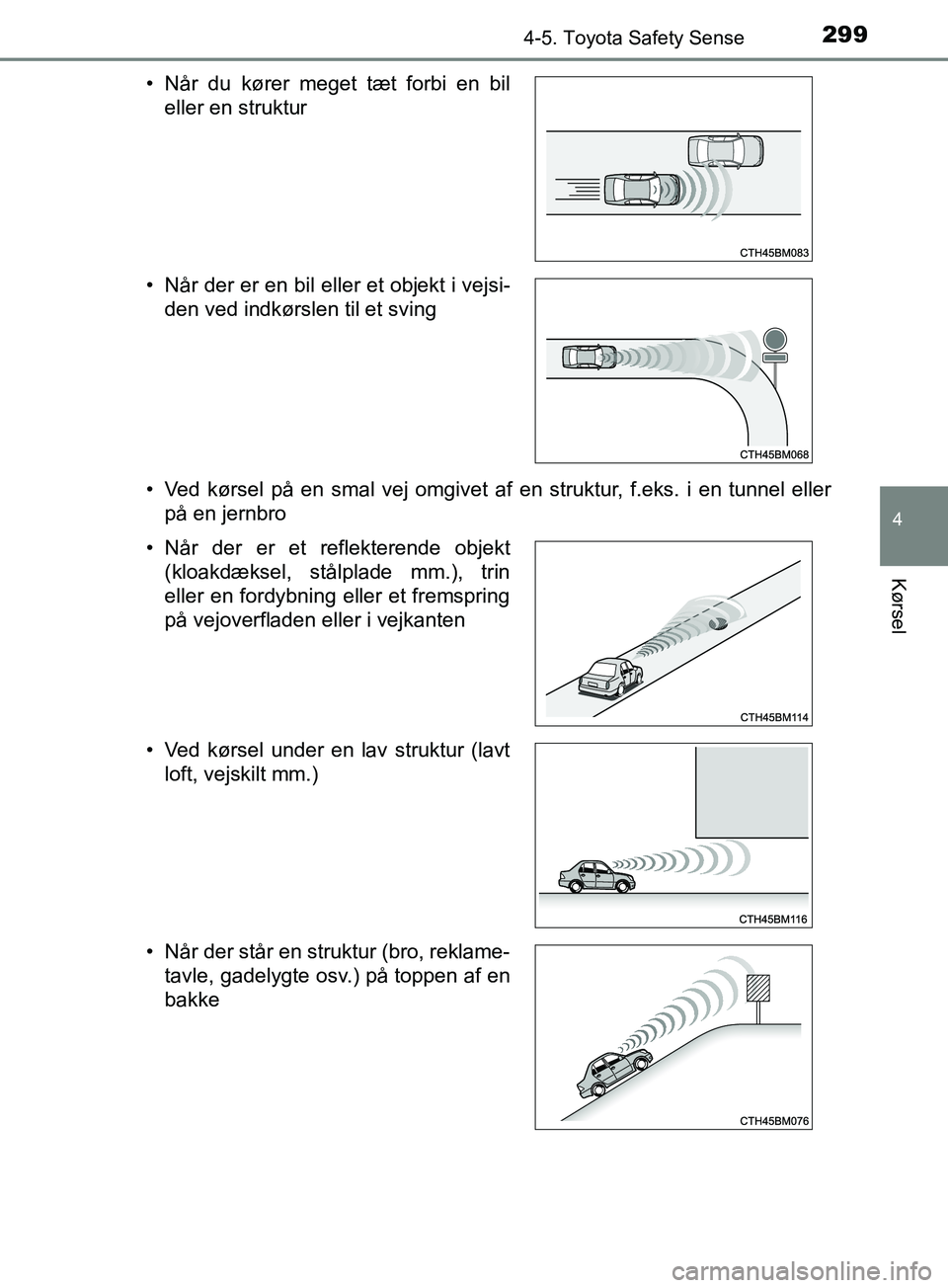 TOYOTA YARIS HATCHBACK 2019 Brugsanvisning (in Danish) 2994-5. Toyota Safety Sense
4
Kørsel
YARIS_F_OM_Europe_OM52A54DK• Ved kørsel på en smal vej omgivet af en struktur, f.eks. i en tunnel eller
på en jernbro
• Når du kører meget tæt forbi en TOYOTA YARIS HATCHBACK 2019 Brugsanvisning (in Danish) 2994-5. Toyota Safety Sense
4
Kørsel
YARIS_F_OM_Europe_OM52A54DK• Ved kørsel på en smal vej omgivet af en struktur, f.eks. i en tunnel eller
på en jernbro
• Når du kører meget tæt forbi en