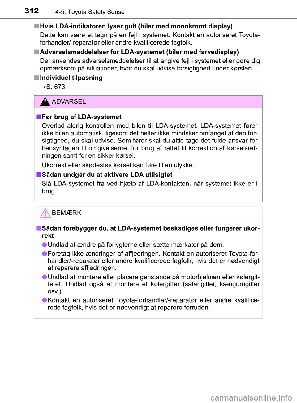 TOYOTA YARIS HATCHBACK 2019 Brugsanvisning (in Danish) 3124-5. Toyota Safety Sense
YARIS_F_OM_Europe_OM52A54DKn
Hvis LDA-indikatoren lyser gult (biler med monokromt display)
Dette kan være et tegn på en fejl i systemet. Kontakt en autoriseret Toyota-
f TOYOTA YARIS HATCHBACK 2019 Brugsanvisning (in Danish) 3124-5. Toyota Safety Sense
YARIS_F_OM_Europe_OM52A54DKn
Hvis LDA-indikatoren lyser gult (biler med monokromt display)
Dette kan være et tegn på en fejl i systemet. Kontakt en autoriseret Toyota-
f
