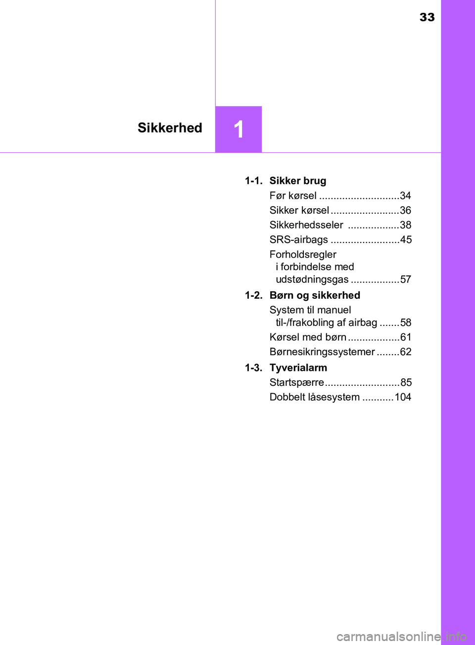 TOYOTA YARIS HATCHBACK 2019 Brugsanvisning (in Danish) 33
1Sikkerhed
YARIS_F_OM_Europe_OM52A54DK1-1. Sikker brug
Før kørsel ............................34
Sikker kørsel ........................36
Sikkerhedsseler ..................38
SRS-airbags ....... TOYOTA YARIS HATCHBACK 2019 Brugsanvisning (in Danish) 33
1Sikkerhed
YARIS_F_OM_Europe_OM52A54DK1-1. Sikker brug
Før kørsel ............................34
Sikker kørsel ........................36
Sikkerhedsseler ..................38
SRS-airbags .......