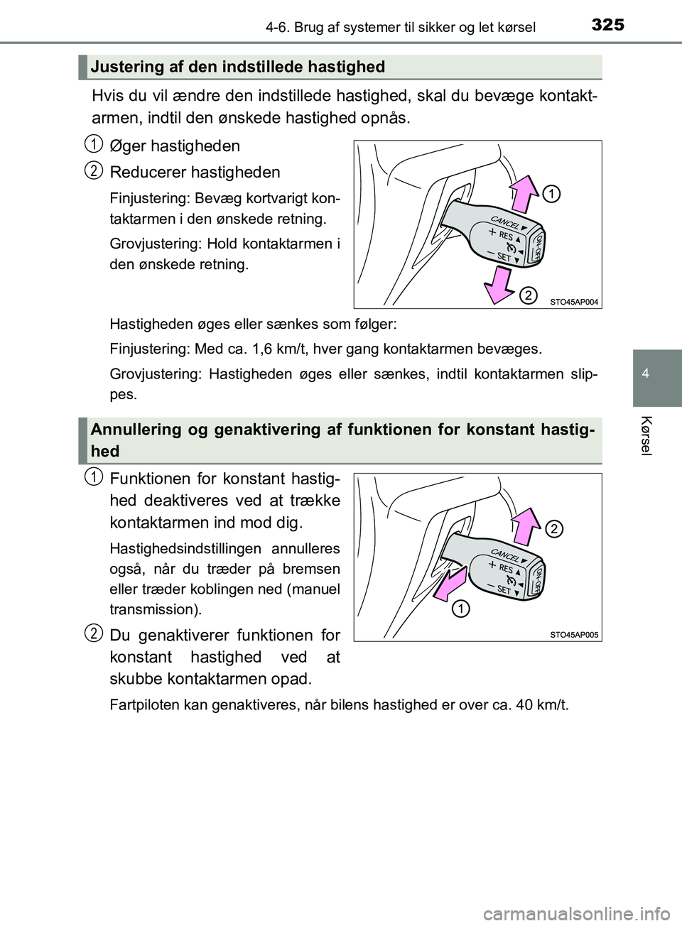 TOYOTA YARIS HATCHBACK 2019 Brugsanvisning (in Danish) 3254-6. Brug af systemer til sikker og let kørsel
4
Kørsel
YARIS_F_OM_Europe_OM52A54DK
Hvis du vil ændre den indstillede hastighed, skal du bevæge kontakt-
armen, indtil den ønskede hastighed opn TOYOTA YARIS HATCHBACK 2019 Brugsanvisning (in Danish) 3254-6. Brug af systemer til sikker og let kørsel
4
Kørsel
YARIS_F_OM_Europe_OM52A54DK
Hvis du vil ændre den indstillede hastighed, skal du bevæge kontakt-
armen, indtil den ønskede hastighed opn