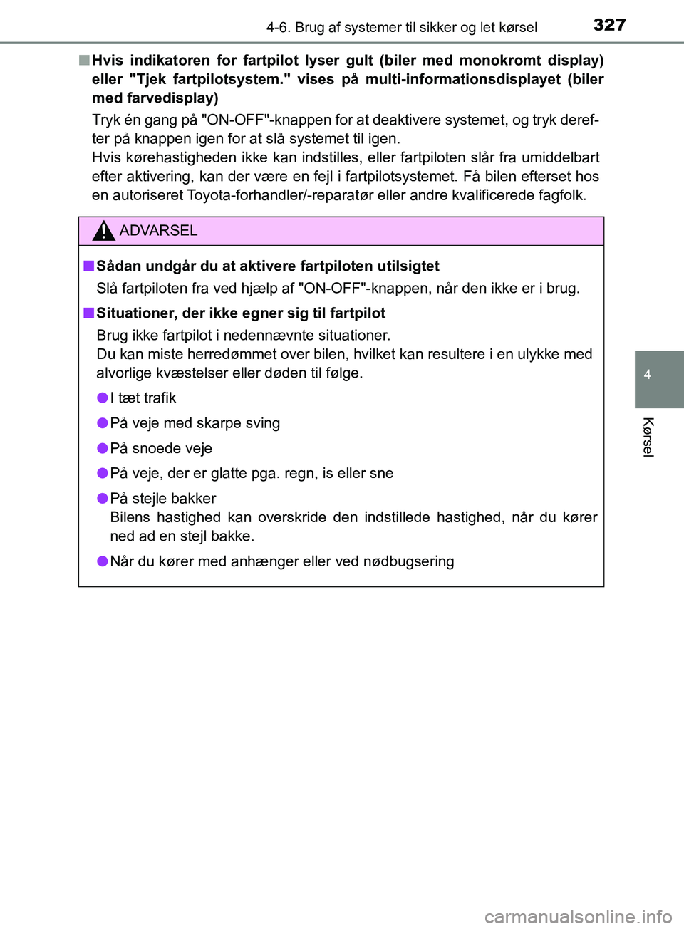 TOYOTA YARIS HATCHBACK 2019 Brugsanvisning (in Danish) 3274-6. Brug af systemer til sikker og let kørsel
4
Kørsel
YARIS_F_OM_Europe_OM52A54DKn
Hvis indikatoren for fart pilot lyser gult (biler med monokromt display)
eller "Tjek fartpilotsystem." vises p TOYOTA YARIS HATCHBACK 2019 Brugsanvisning (in Danish) 3274-6. Brug af systemer til sikker og let kørsel
4
Kørsel
YARIS_F_OM_Europe_OM52A54DKn
Hvis indikatoren for fart pilot lyser gult (biler med monokromt display)
eller "Tjek fartpilotsystem." vises p