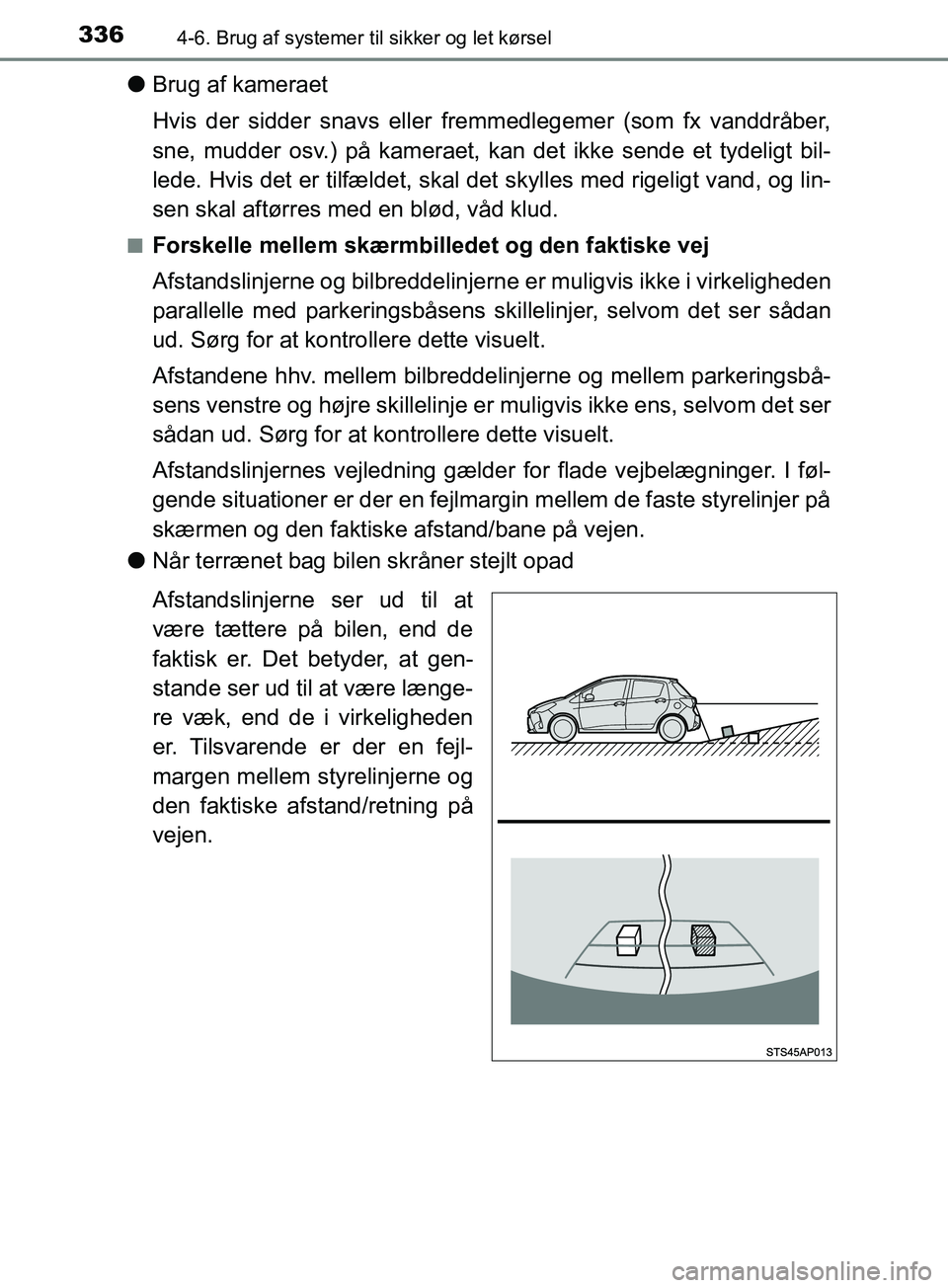 TOYOTA YARIS HATCHBACK 2019 Brugsanvisning (in Danish) 3364-6. Brug af systemer til sikker og let kørsel
YARIS_F_OM_Europe_OM52A54DK
lBrug af kameraet
Hvis der sidder snavs eller frem medlegemer (som fx vanddråber,
sne, mudder osv.) på kameraet, kan de TOYOTA YARIS HATCHBACK 2019 Brugsanvisning (in Danish) 3364-6. Brug af systemer til sikker og let kørsel
YARIS_F_OM_Europe_OM52A54DK
lBrug af kameraet
Hvis der sidder snavs eller frem medlegemer (som fx vanddråber,
sne, mudder osv.) på kameraet, kan de