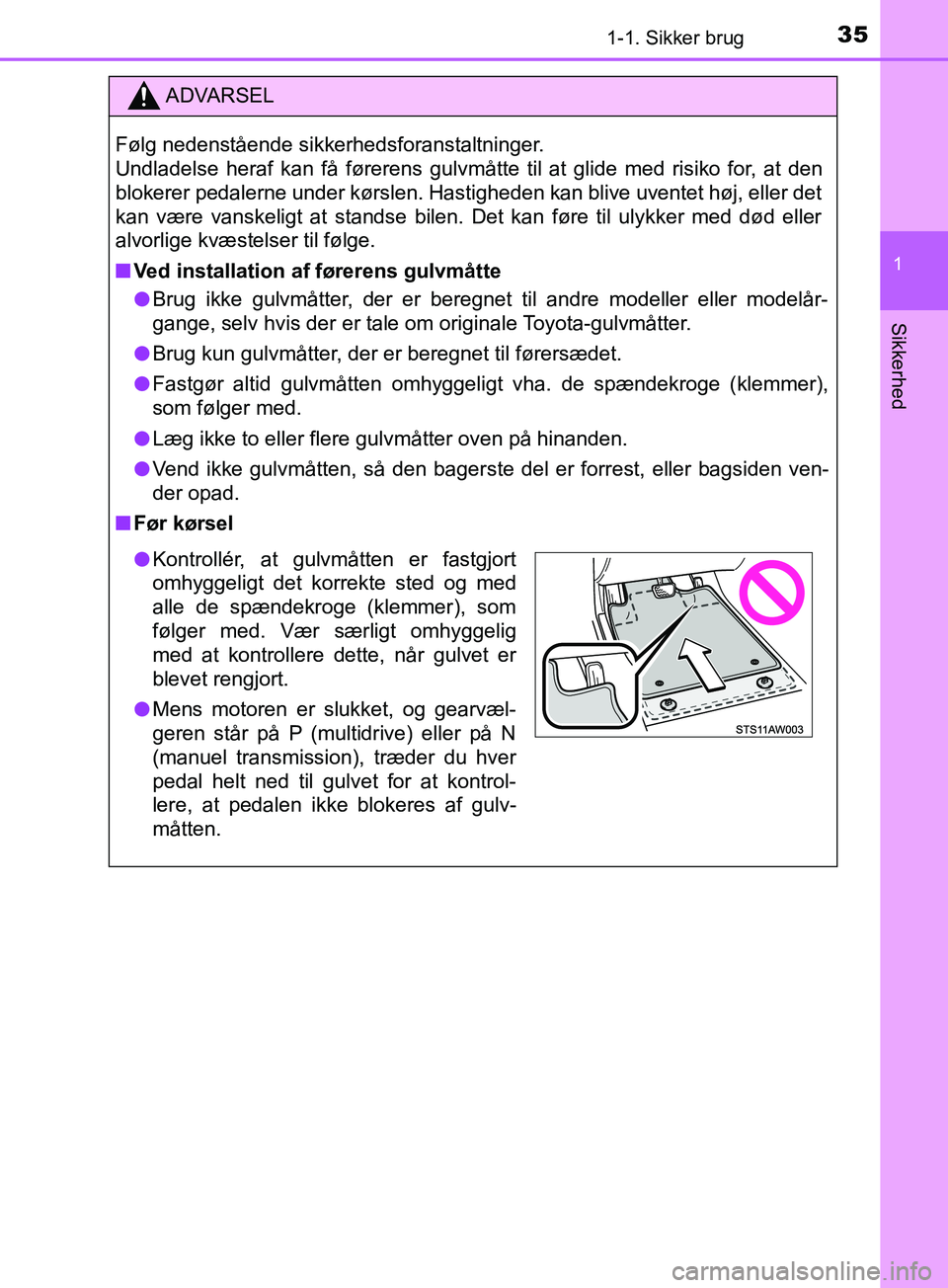 TOYOTA YARIS HATCHBACK 2019 Brugsanvisning (in Danish) 351-1. Sikker brug
1
Sikkerhed
YARIS_F_OM_Europe_OM52A54DK
ADVARSEL
Følg nedenstående sikkerhedsforanstaltninger.
Undladelse heraf kan få førerens gulvmåtte til at glide med risiko for, at den
b TOYOTA YARIS HATCHBACK 2019 Brugsanvisning (in Danish) 351-1. Sikker brug
1
Sikkerhed
YARIS_F_OM_Europe_OM52A54DK
ADVARSEL
Følg nedenstående sikkerhedsforanstaltninger.
Undladelse heraf kan få førerens gulvmåtte til at glide med risiko for, at den
b