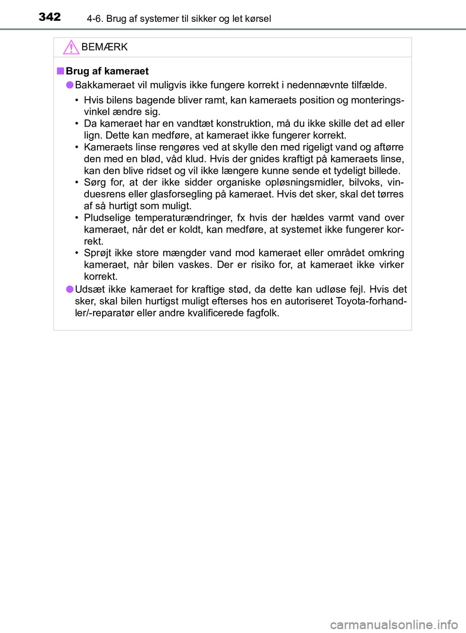 TOYOTA YARIS HATCHBACK 2019  Brugsanvisning (in Danish) 3424-6. Brug af systemer til sikker og let kørsel
YARIS_F_OM_Europe_OM52A54DKBEMÆRK
n
Brug af kameraet
l Bakkameraet vil muligvis ikke fungere korrekt i nedennævnte tilfælde.
•Hvis  bilens bagen