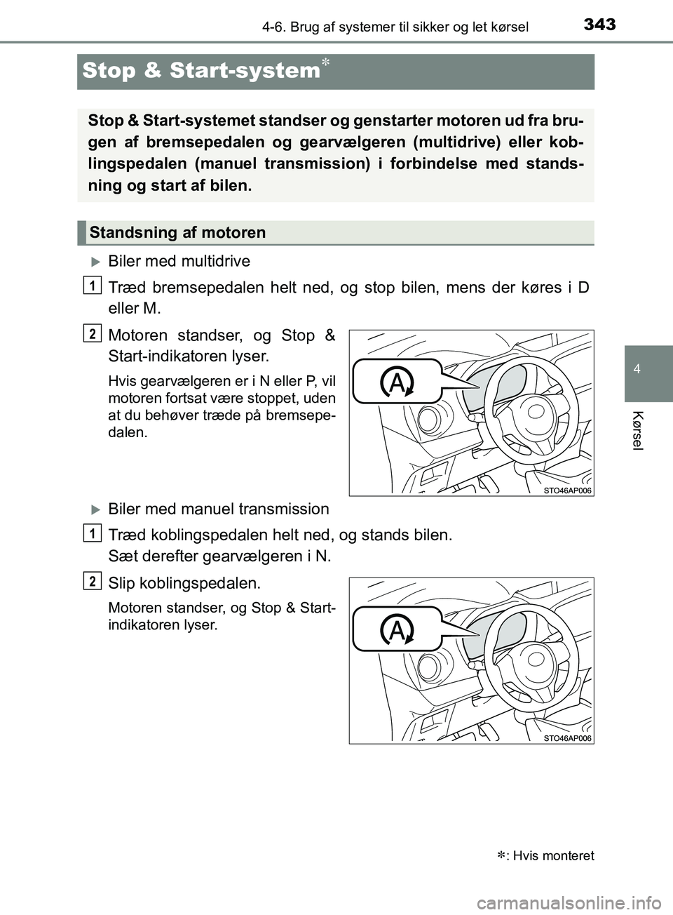 TOYOTA YARIS HATCHBACK 2019  Brugsanvisning (in Danish) 343
4
4-6. Brug af systemer til sikker og let kørsel
Kørsel
YARIS_F_OM_Europe_OM52A54DK
Stop & Start-system
Biler med multidrive
Træd bremsepedalen helt ned, og stop bilen, mens der køres i 