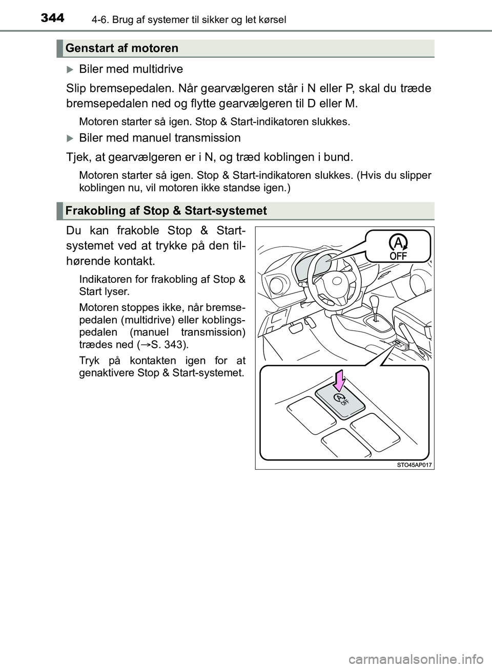 TOYOTA YARIS HATCHBACK 2019  Brugsanvisning (in Danish) 3444-6. Brug af systemer til sikker og let kørsel
YARIS_F_OM_Europe_OM52A54DK
Biler med multidrive
Slip bremsepedalen. Når gearvælgeren står i N eller P, skal du træde
bremsepedalen ned og fly