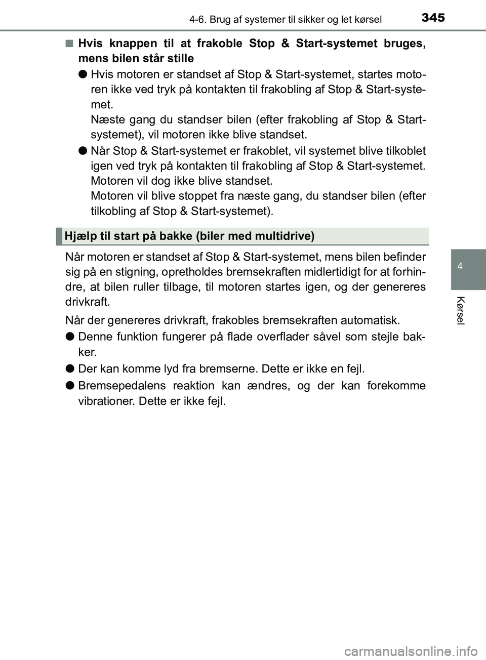 TOYOTA YARIS HATCHBACK 2019  Brugsanvisning (in Danish) 3454-6. Brug af systemer til sikker og let kørsel
4
Kørsel
YARIS_F_OM_Europe_OM52A54DKn
Hvis knappen til at frakoble Stop & Start-systemet bruges,
mens bilen står stille
l
Hvis motoren er standset 