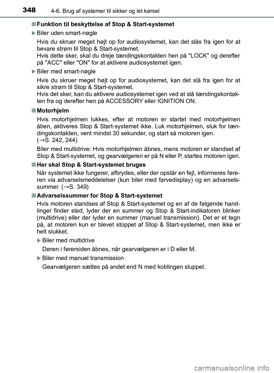 TOYOTA YARIS HATCHBACK 2019  Brugsanvisning (in Danish) 3484-6. Brug af systemer til sikker og let kørsel
YARIS_F_OM_Europe_OM52A54DKn
Funktion til beskyttelse af Stop & Start-systemet
Biler uden smart-nøgle
Hvis du skruer meget højt op for audiosyst