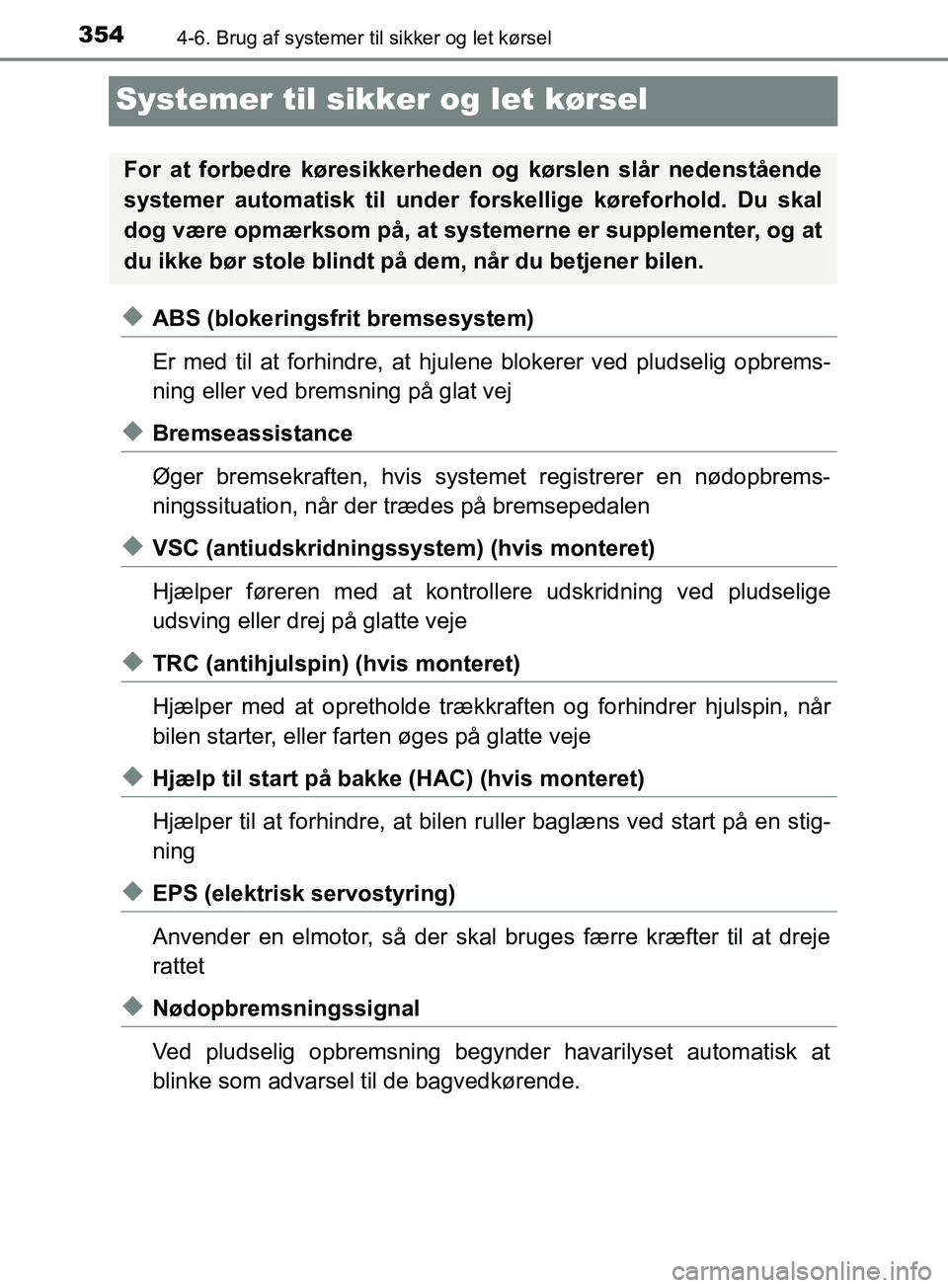 TOYOTA YARIS HATCHBACK 2019  Brugsanvisning (in Danish) 3544-6. Brug af systemer til sikker og let kørsel
YARIS_F_OM_Europe_OM52A54DK
Systemer til sikker og let kørsel
uABS (blokeringsfrit bremsesystem)
Er med til at forhindre, at hjul ene blokerer ved p