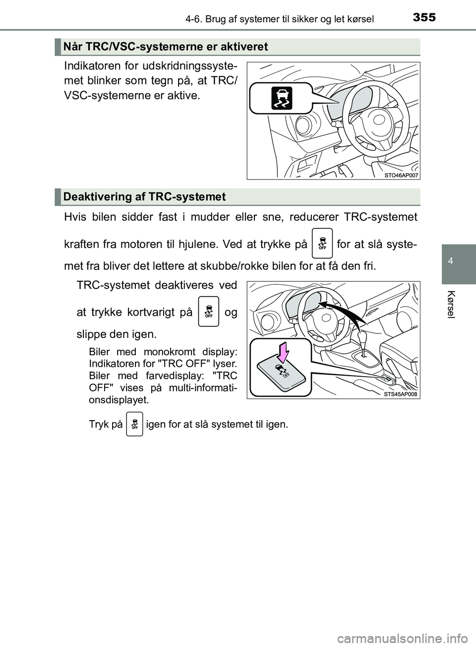 TOYOTA YARIS HATCHBACK 2019  Brugsanvisning (in Danish) 3554-6. Brug af systemer til sikker og let kørsel
4
Kørsel
YARIS_F_OM_Europe_OM52A54DK
Indikatoren for udskridningssyste-
met blinker som tegn på, at TRC/
VSC-systemerne er aktive.
Hvis bilen sidde