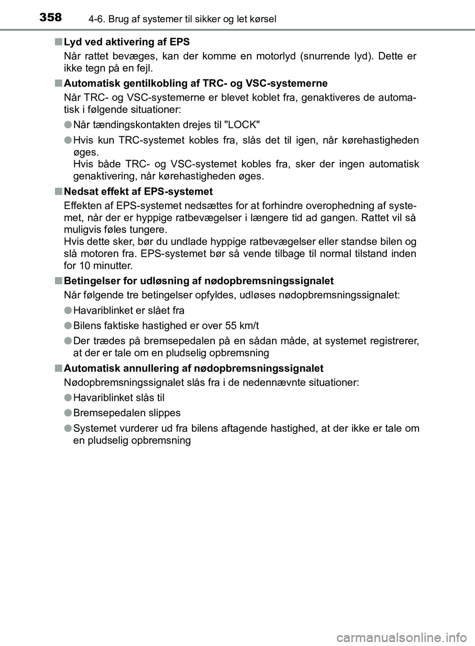 TOYOTA YARIS HATCHBACK 2019  Brugsanvisning (in Danish) 3584-6. Brug af systemer til sikker og let kørsel
YARIS_F_OM_Europe_OM52A54DKn
Lyd ved aktivering af EPS
Når rattet bevæges, kan der komme en motorlyd (snurrende lyd). Dette er
ikke tegn på en fej
