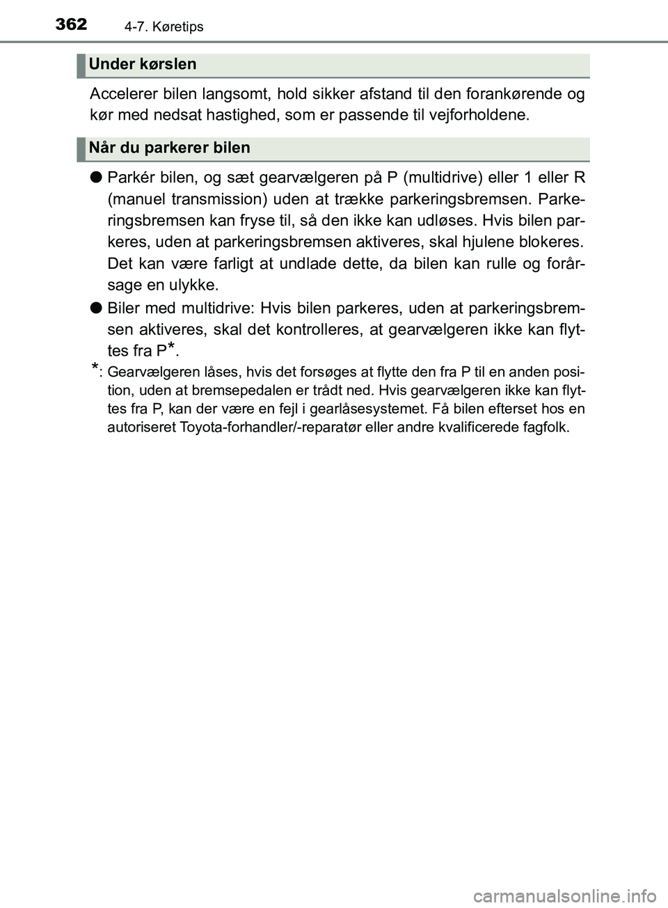 TOYOTA YARIS HATCHBACK 2019  Brugsanvisning (in Danish) 3624-7. Køretips
YARIS_F_OM_Europe_OM52A54DK
Accelerer bilen langsomt, hold sikker afstand til den forankørende og
kør med nedsat hastighed, som er passende til vejforholdene.
lParkér bilen, og s