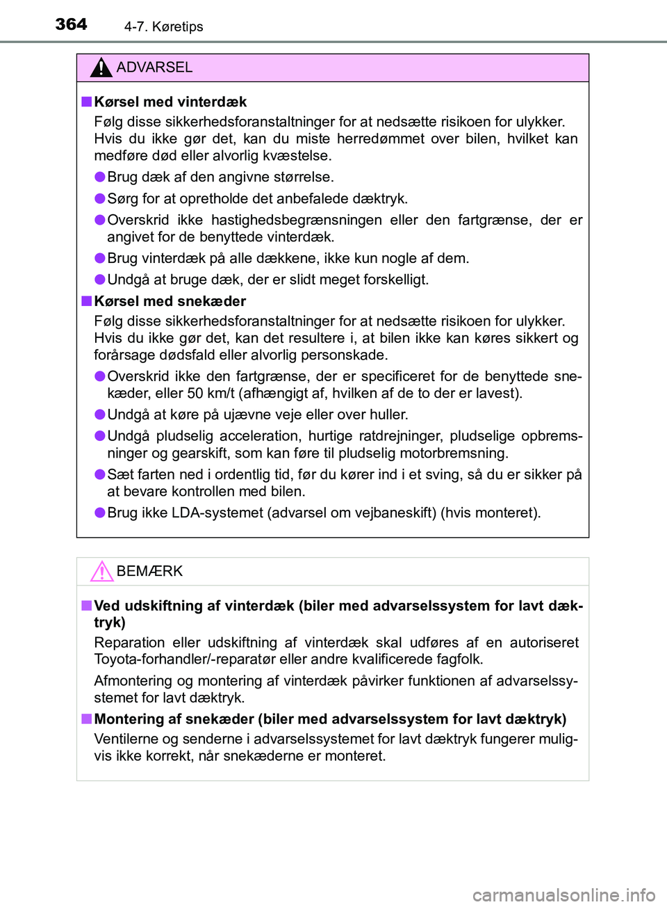 TOYOTA YARIS HATCHBACK 2019  Brugsanvisning (in Danish) 3644-7. Køretips
YARIS_F_OM_Europe_OM52A54DK
ADVARSEL
n Kørsel med vinterdæk
Følg disse sikkerhedsforanstaltninger for at nedsætte risikoen for ulykker. 
Hvis du ikke gør det, kan du miste herre
