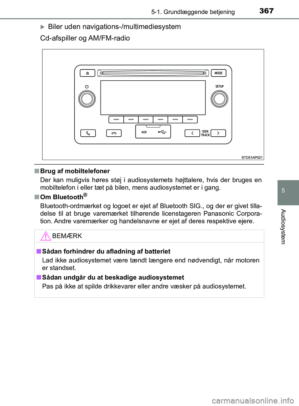 TOYOTA YARIS HATCHBACK 2019  Brugsanvisning (in Danish) 3675-1. Grundlæggende betjening
5
Audiosystem
YARIS_F_OM_Europe_OM52A54DK
Biler uden navigations-/multimediesystem
Cd-afspiller  og AM/FM-radio
n Brug af mobiltelefoner
Der kan muligvis høres st�