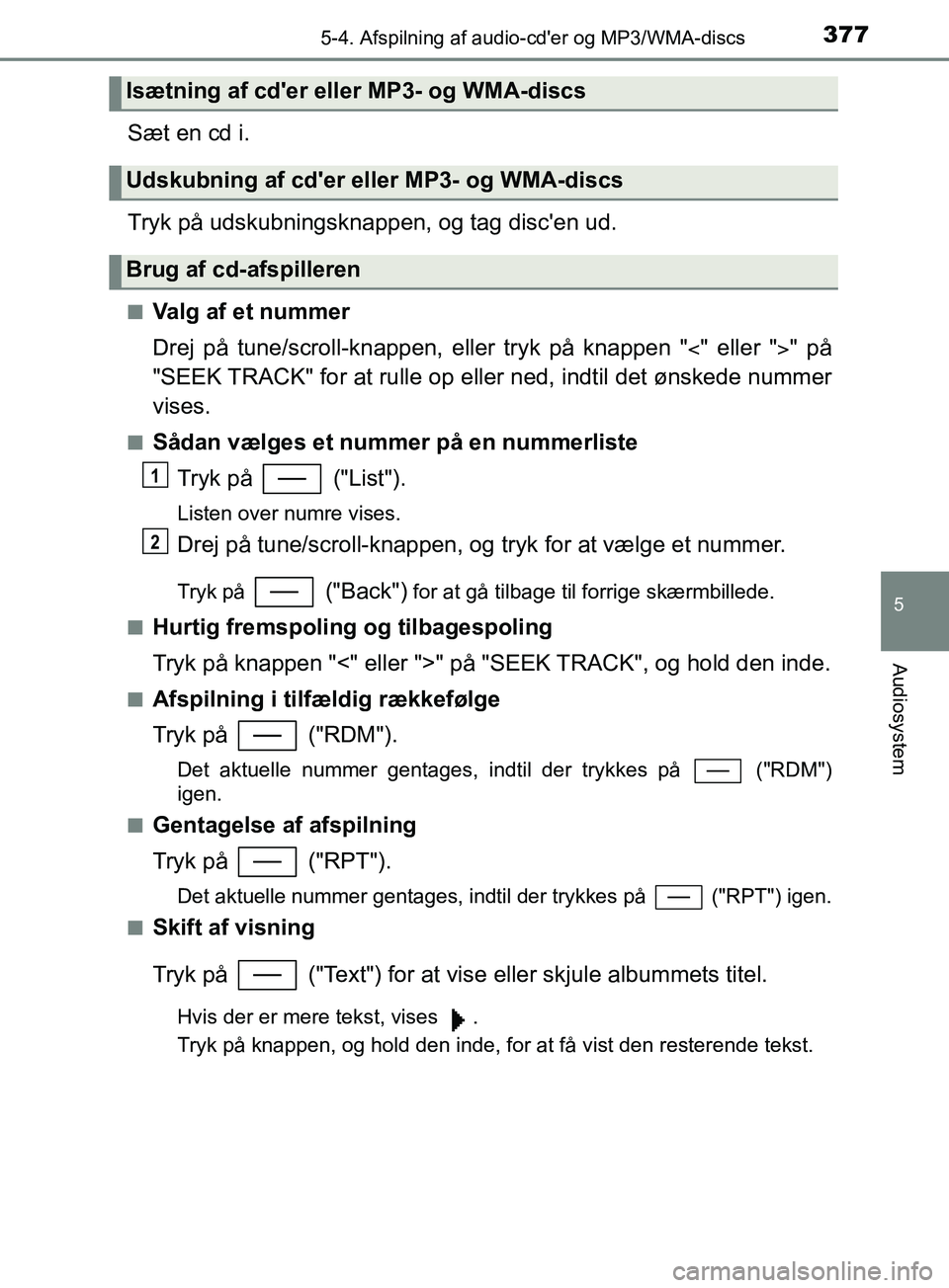 TOYOTA YARIS HATCHBACK 2019 Brugsanvisning (in Danish) 3775-4. Afspilning af audio-cder og MP3/WMA-discs
5
Audiosystem
YARIS_F_OM_Europe_OM52A54DK
Sæt en cd i.
Tryk på udskubningsknappen, og tag discen ud.
nValg af et nummer
Drej på tune/scroll-knapp TOYOTA YARIS HATCHBACK 2019 Brugsanvisning (in Danish) 3775-4. Afspilning af audio-cder og MP3/WMA-discs
5
Audiosystem
YARIS_F_OM_Europe_OM52A54DK
Sæt en cd i.
Tryk på udskubningsknappen, og tag discen ud.
nValg af et nummer
Drej på tune/scroll-knapp