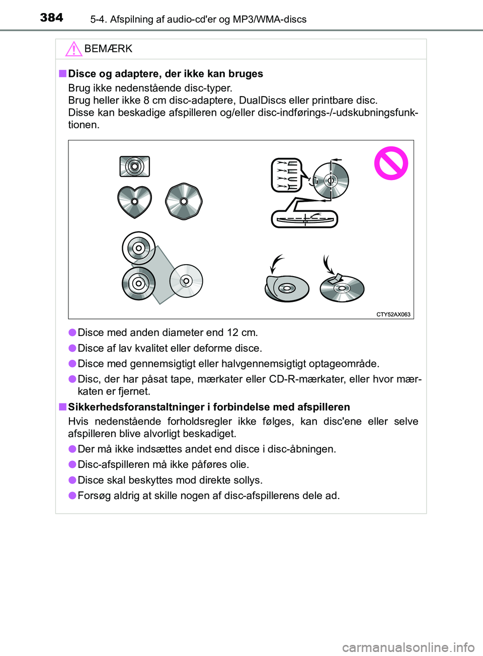 TOYOTA YARIS HATCHBACK 2019  Brugsanvisning (in Danish) 3845-4. Afspilning af audio-cder og MP3/WMA-discs
YARIS_F_OM_Europe_OM52A54DKBEMÆRK
n
Disce og adaptere, der ikke kan bruges
Brug ikke nedenstående disc-typer. 
Brug heller ikke 8 cm disc-adaptere,