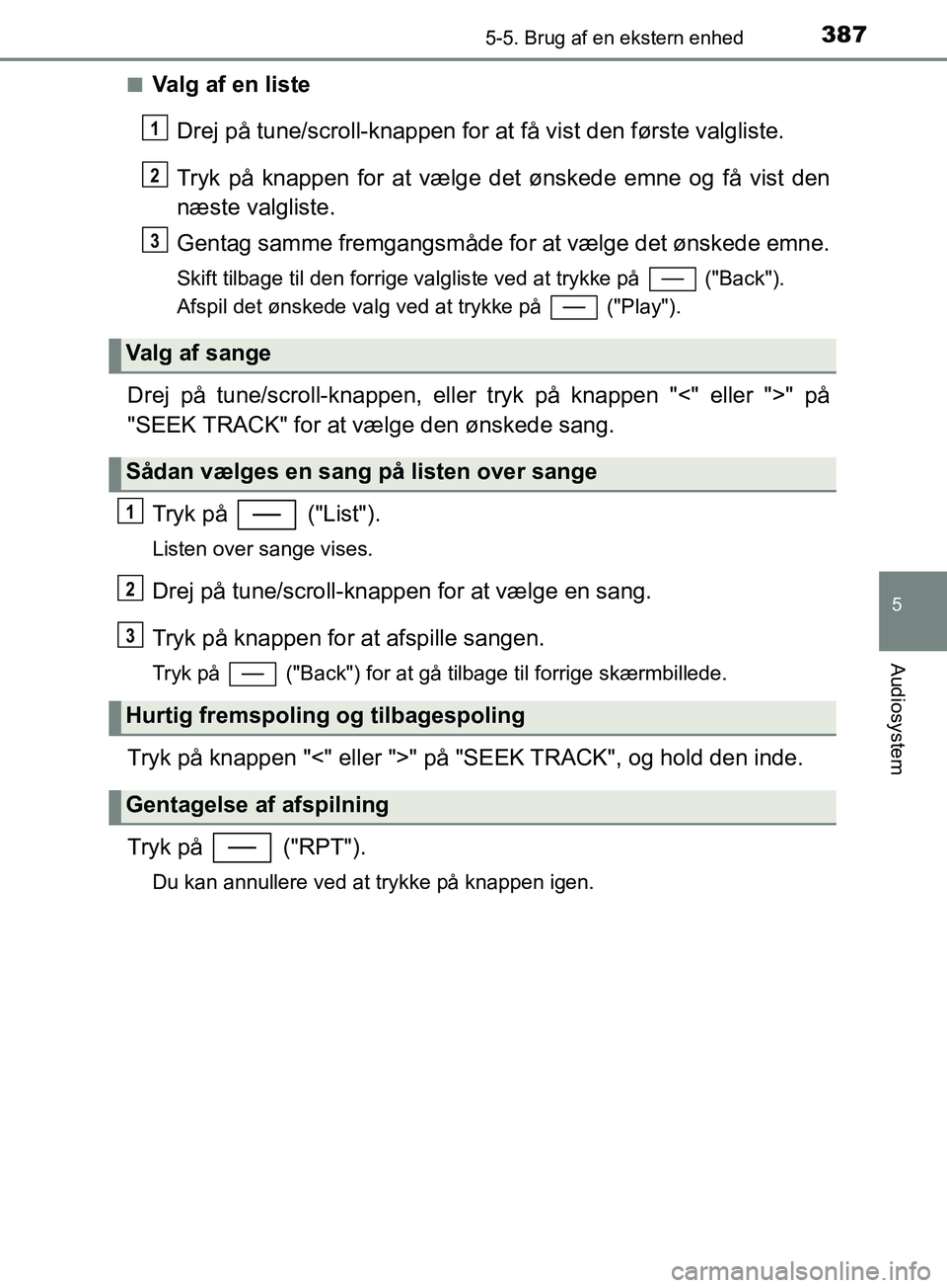 TOYOTA YARIS HATCHBACK 2019  Brugsanvisning (in Danish) 3875-5. Brug af en ekstern enhed
5
Audiosystem
YARIS_F_OM_Europe_OM52A54DKn
Valg af en liste
Drej på tune/scroll-knappen for at  få vist den første valgliste.
Tryk på knappen for at vælge det øn