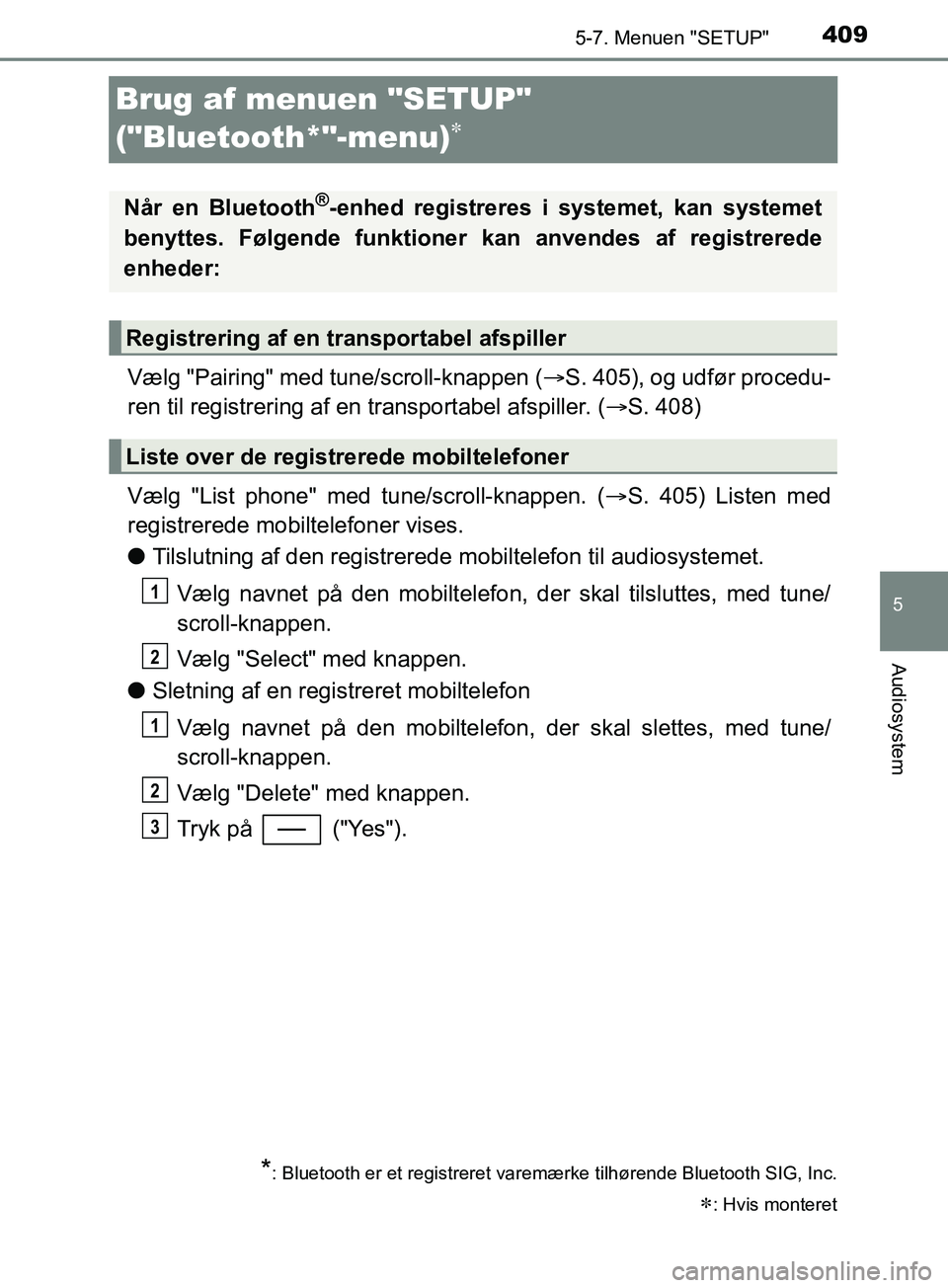 TOYOTA YARIS HATCHBACK 2019 Brugsanvisning (in Danish) 4095-7. Menuen "SETUP"
5
Audiosystem
YARIS_F_OM_Europe_OM52A54DK
Brug af menuen "SETUP"
("Bluetooth*"-menu)
Vælg "Pairing" med tune/scroll-knappen (S. 405), og udfør procedu-
ren til registr TOYOTA YARIS HATCHBACK 2019 Brugsanvisning (in Danish) 4095-7. Menuen "SETUP"
5
Audiosystem
YARIS_F_OM_Europe_OM52A54DK
Brug af menuen "SETUP"
("Bluetooth*"-menu)
Vælg "Pairing" med tune/scroll-knappen (S. 405), og udfør procedu-
ren til registr