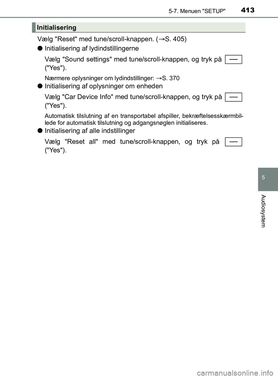 TOYOTA YARIS HATCHBACK 2019 Brugsanvisning (in Danish) 4135-7. Menuen "SETUP"
5
Audiosystem
YARIS_F_OM_Europe_OM52A54DK
Vælg "Reset" med tune/scroll-knappen. (S. 405)
l Initialisering af lydindstillingerne
Vælg "Sound settings" med tune/scroll-knappe TOYOTA YARIS HATCHBACK 2019 Brugsanvisning (in Danish) 4135-7. Menuen "SETUP"
5
Audiosystem
YARIS_F_OM_Europe_OM52A54DK
Vælg "Reset" med tune/scroll-knappen. (S. 405)
l Initialisering af lydindstillingerne
Vælg "Sound settings" med tune/scroll-knappe