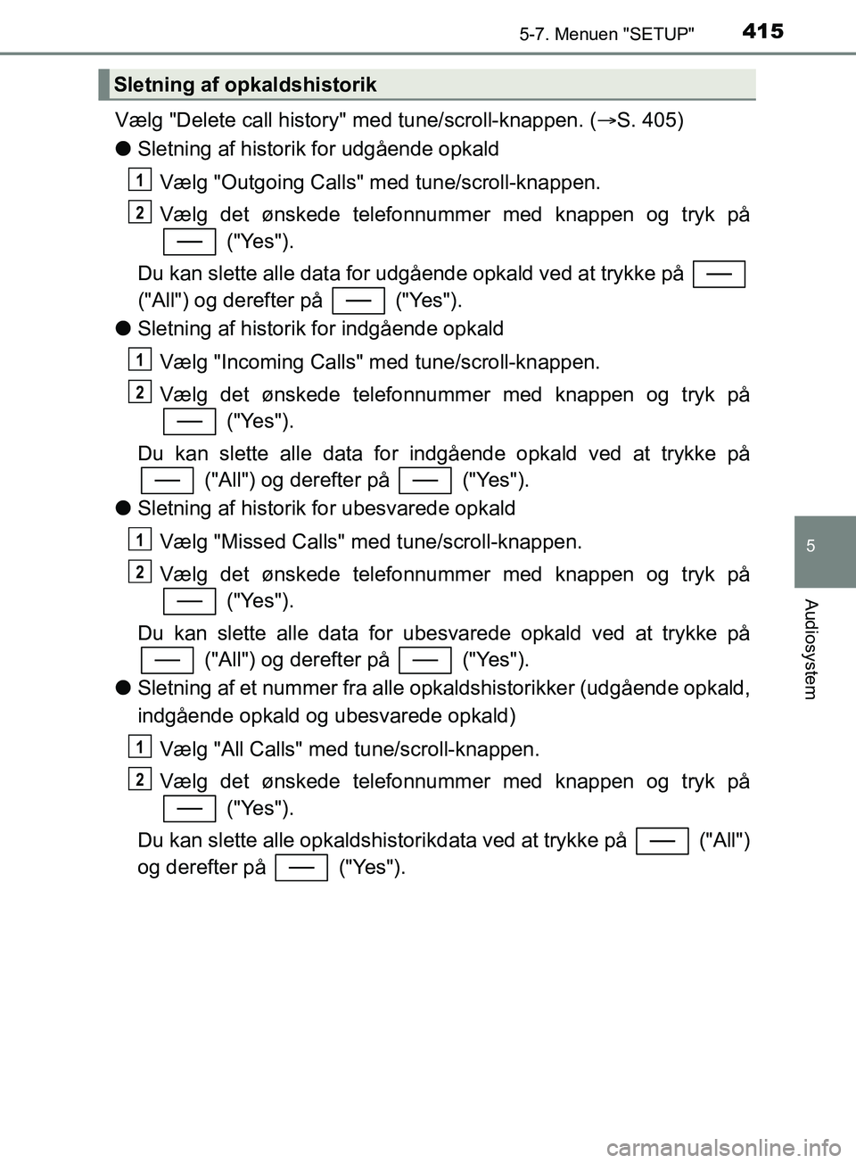TOYOTA YARIS HATCHBACK 2019 Brugsanvisning (in Danish) 4155-7. Menuen "SETUP"
5
Audiosystem
YARIS_F_OM_Europe_OM52A54DK
Vælg "Delete call history" med tune/scroll-knappen. (S. 405)
l Sletning af historik for udgående opkald
Vælg "Outgoing Calls" med TOYOTA YARIS HATCHBACK 2019 Brugsanvisning (in Danish) 4155-7. Menuen "SETUP"
5
Audiosystem
YARIS_F_OM_Europe_OM52A54DK
Vælg "Delete call history" med tune/scroll-knappen. (S. 405)
l Sletning af historik for udgående opkald
Vælg "Outgoing Calls" med
