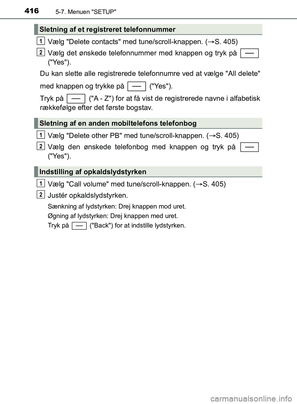 TOYOTA YARIS HATCHBACK 2019 Brugsanvisning (in Danish) 4165-7. Menuen "SETUP"
YARIS_F_OM_Europe_OM52A54DK
Vælg "Delete contacts" med tune/scroll-knappen. (S. 405)
Vælg det ønskede telefonnummer med knappen og tryk på
("Yes").
Du kan slette alle re TOYOTA YARIS HATCHBACK 2019 Brugsanvisning (in Danish) 4165-7. Menuen "SETUP"
YARIS_F_OM_Europe_OM52A54DK
Vælg "Delete contacts" med tune/scroll-knappen. (S. 405)
Vælg det ønskede telefonnummer med knappen og tryk på
("Yes").
Du kan slette alle re