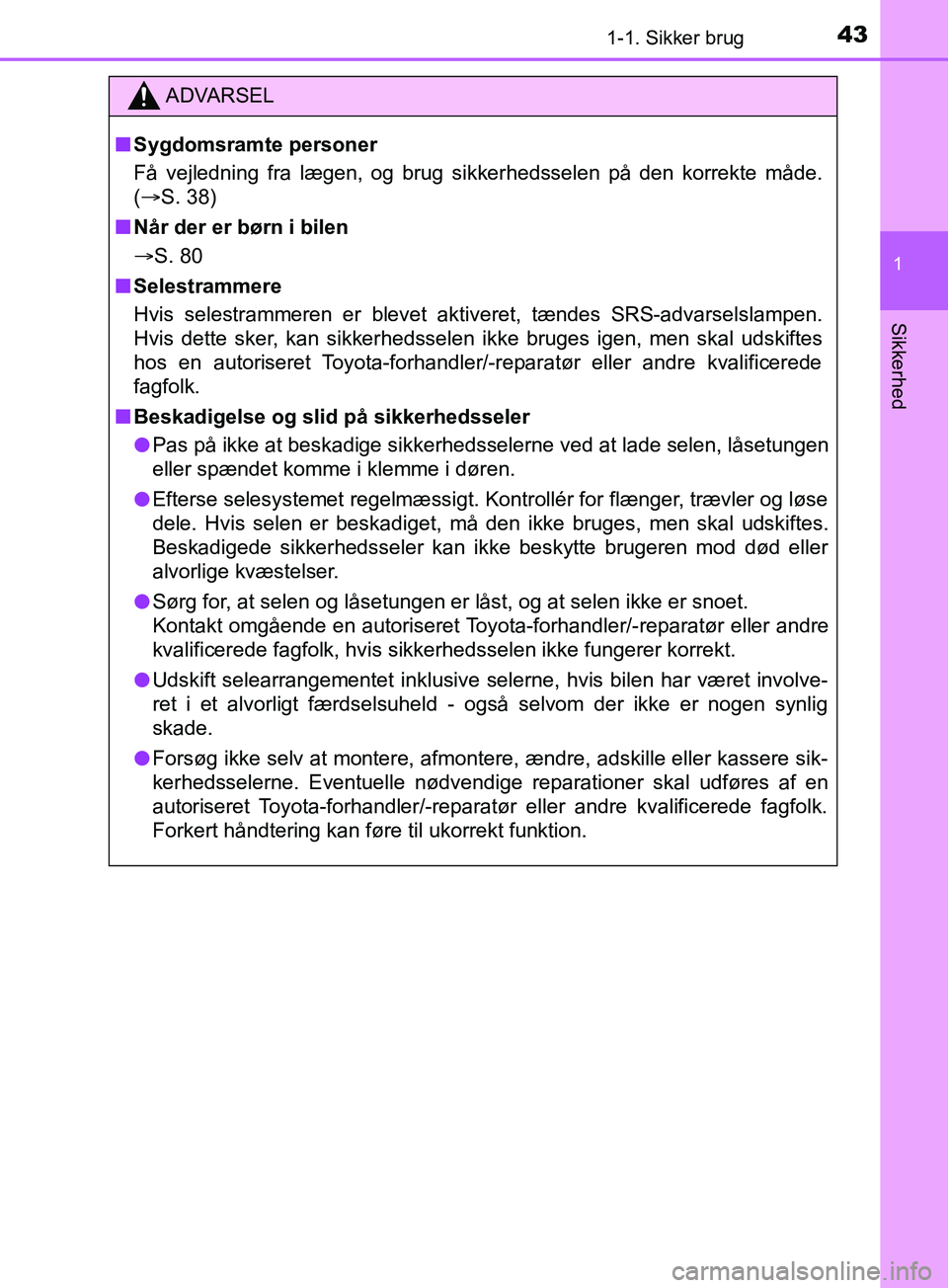TOYOTA YARIS HATCHBACK 2019 Brugsanvisning (in Danish) 431-1. Sikker brug
1
Sikkerhed
YARIS_F_OM_Europe_OM52A54DK
ADVARSEL
n Sygdomsramte personer
Få vejledning fra lægen, og brug sikkerhedsselen på den korrekte måde.
(S. 38)
n Når der er børn i TOYOTA YARIS HATCHBACK 2019 Brugsanvisning (in Danish) 431-1. Sikker brug
1
Sikkerhed
YARIS_F_OM_Europe_OM52A54DK
ADVARSEL
n Sygdomsramte personer
Få vejledning fra lægen, og brug sikkerhedsselen på den korrekte måde.
(S. 38)
n Når der er børn i