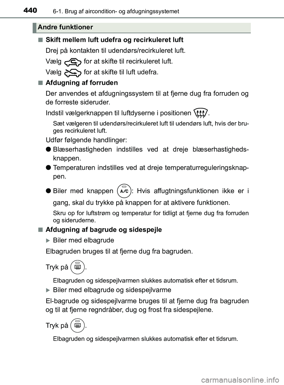 TOYOTA YARIS HATCHBACK 2019 Brugsanvisning (in Danish) 4406-1. Brug af aircondition- og afdugningssystemet
YARIS_F_OM_Europe_OM52A54DKn
Skift mellem luft udefra og recirkuleret luft
Drej på kontakten til udendørs/recirkuleret luft.
Vælg for at skifte TOYOTA YARIS HATCHBACK 2019 Brugsanvisning (in Danish) 4406-1. Brug af aircondition- og afdugningssystemet
YARIS_F_OM_Europe_OM52A54DKn
Skift mellem luft udefra og recirkuleret luft
Drej på kontakten til udendørs/recirkuleret luft.
Vælg for at skifte