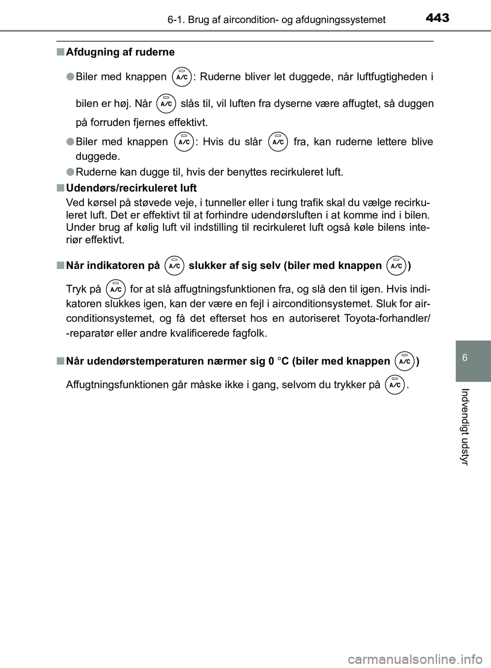 TOYOTA YARIS HATCHBACK 2019  Brugsanvisning (in Danish) 4436-1. Brug af aircondition- og afdugningssystemet
6
Indvendigt udstyr
YARIS_F_OM_Europe_OM52A54DK
nAfdugning af ruderne
lBiler med knappen  : Ruderne bliver let duggede, når luftfugtigheden i
bilen