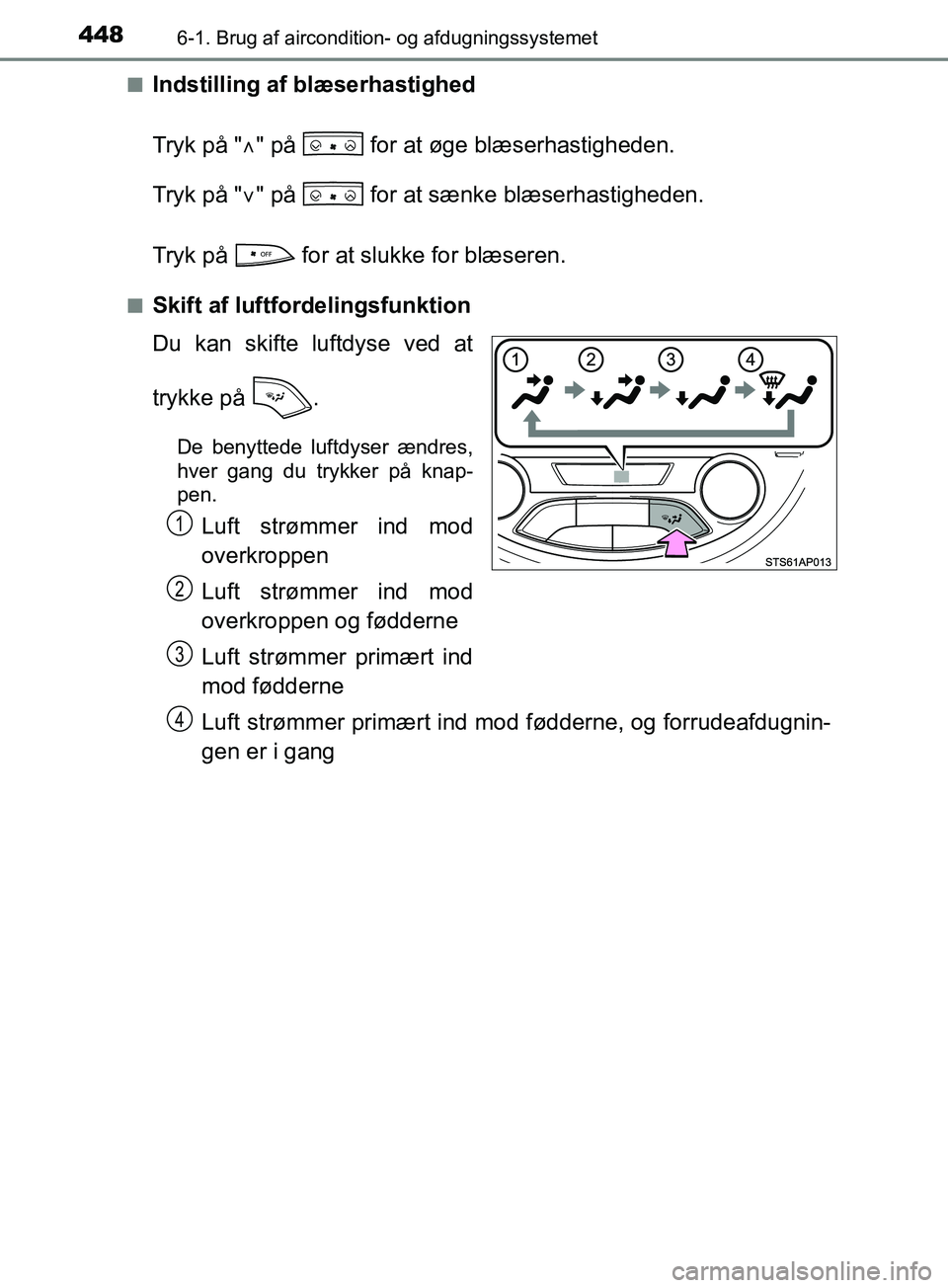 TOYOTA YARIS HATCHBACK 2019  Brugsanvisning (in Danish) 4486-1. Brug af aircondition- og afdugningssystemet
YARIS_F_OM_Europe_OM52A54DKn
Indstilling af blæserhastighed
Tryk på "" på   for at øge blæserhastigheden.
Tryk på "" på   for at sænke