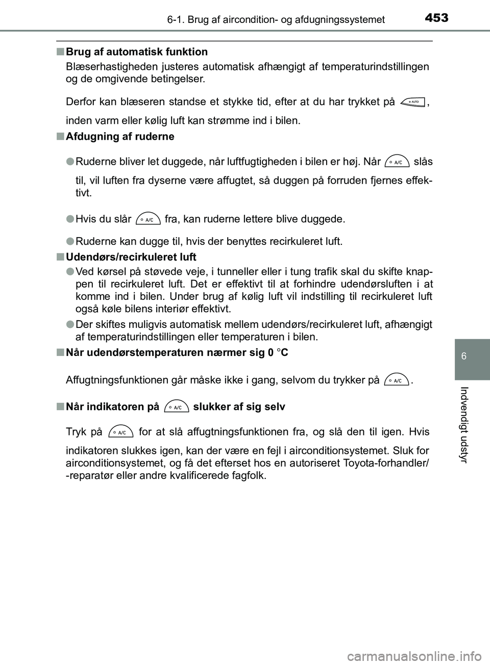 TOYOTA YARIS HATCHBACK 2019 Brugsanvisning (in Danish) 4536-1. Brug af aircondition- og afdugningssystemet
6
Indvendigt udstyr
YARIS_F_OM_Europe_OM52A54DK
nBrug af automatisk funktion
Blæserhastigheden justeres automatisk afhængigt af temperaturindstill TOYOTA YARIS HATCHBACK 2019 Brugsanvisning (in Danish) 4536-1. Brug af aircondition- og afdugningssystemet
6
Indvendigt udstyr
YARIS_F_OM_Europe_OM52A54DK
nBrug af automatisk funktion
Blæserhastigheden justeres automatisk afhængigt af temperaturindstill