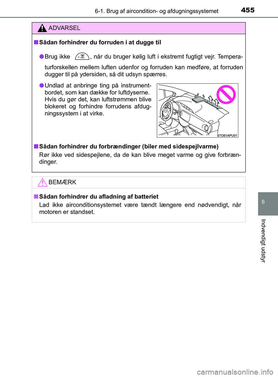 TOYOTA YARIS HATCHBACK 2019 Brugsanvisning (in Danish) 4556-1. Brug af aircondition- og afdugningssystemet
6
Indvendigt udstyr
YARIS_F_OM_Europe_OM52A54DK
ADVARSEL
n Sådan forhindrer du forruden i at dugge til
l Brug ikke
, når du bruger kølig luft i TOYOTA YARIS HATCHBACK 2019 Brugsanvisning (in Danish) 4556-1. Brug af aircondition- og afdugningssystemet
6
Indvendigt udstyr
YARIS_F_OM_Europe_OM52A54DK
ADVARSEL
n Sådan forhindrer du forruden i at dugge til
l Brug ikke
, når du bruger kølig luft i
