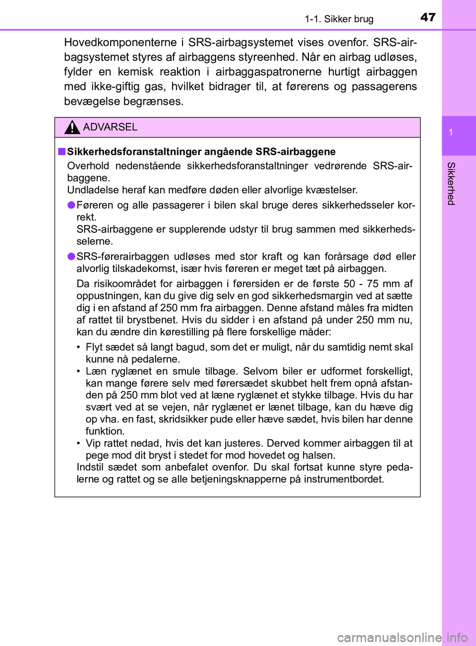 TOYOTA YARIS HATCHBACK 2019 Brugsanvisning (in Danish) 471-1. Sikker brug
1
Sikkerhed
YARIS_F_OM_Europe_OM52A54DK
Hovedkomponenterne i SRS-airbagsystemet vises ovenfor. SRS-air-
bagsystemet styres af airbaggens styreenhed. Når en airbag udløses,
fylder TOYOTA YARIS HATCHBACK 2019 Brugsanvisning (in Danish) 471-1. Sikker brug
1
Sikkerhed
YARIS_F_OM_Europe_OM52A54DK
Hovedkomponenterne i SRS-airbagsystemet vises ovenfor. SRS-air-
bagsystemet styres af airbaggens styreenhed. Når en airbag udløses,
fylder