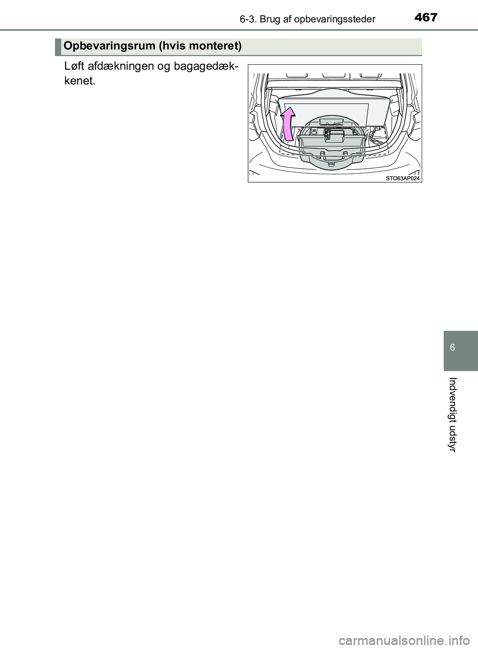 TOYOTA YARIS HATCHBACK 2019  Brugsanvisning (in Danish) 4676-3. Brug af opbevaringssteder
6
Indvendigt udstyr
YARIS_F_OM_Europe_OM52A54DK
Løft afdækningen og bagagedæk-
kenet.
Opbevaringsrum (hvis monteret)
OM52A54DK.book  Page 467  Friday, July 12, 201