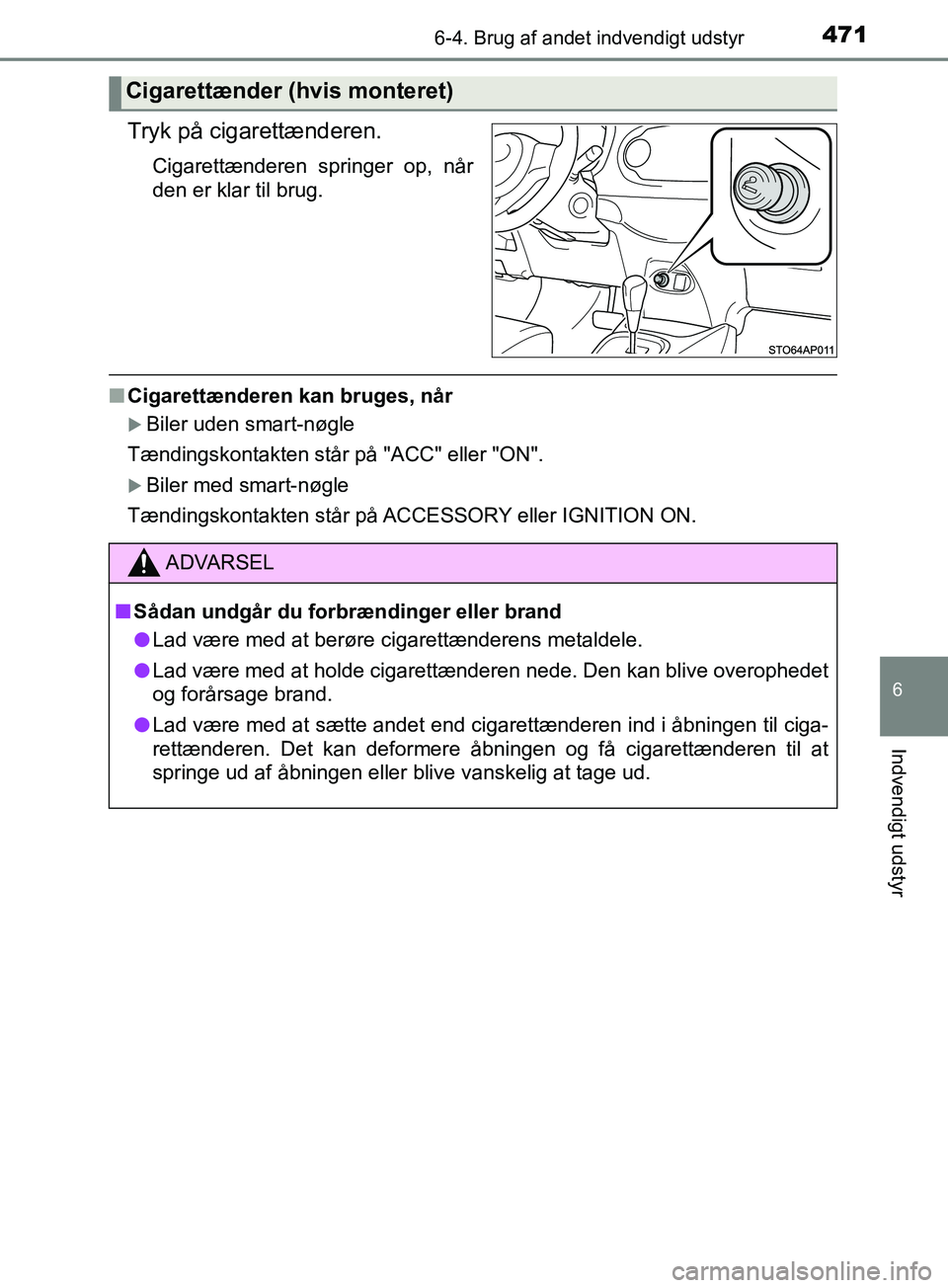 TOYOTA YARIS HATCHBACK 2019 Brugsanvisning (in Danish) 4716-4. Brug af andet indvendigt udstyr
6
Indvendigt udstyr
YARIS_F_OM_Europe_OM52A54DK
Tryk på cigarettænderen.
Cigarettænderen springer op, når
den er klar til brug.
nCigarettænderen kan bruges TOYOTA YARIS HATCHBACK 2019 Brugsanvisning (in Danish) 4716-4. Brug af andet indvendigt udstyr
6
Indvendigt udstyr
YARIS_F_OM_Europe_OM52A54DK
Tryk på cigarettænderen.
Cigarettænderen springer op, når
den er klar til brug.
nCigarettænderen kan bruges