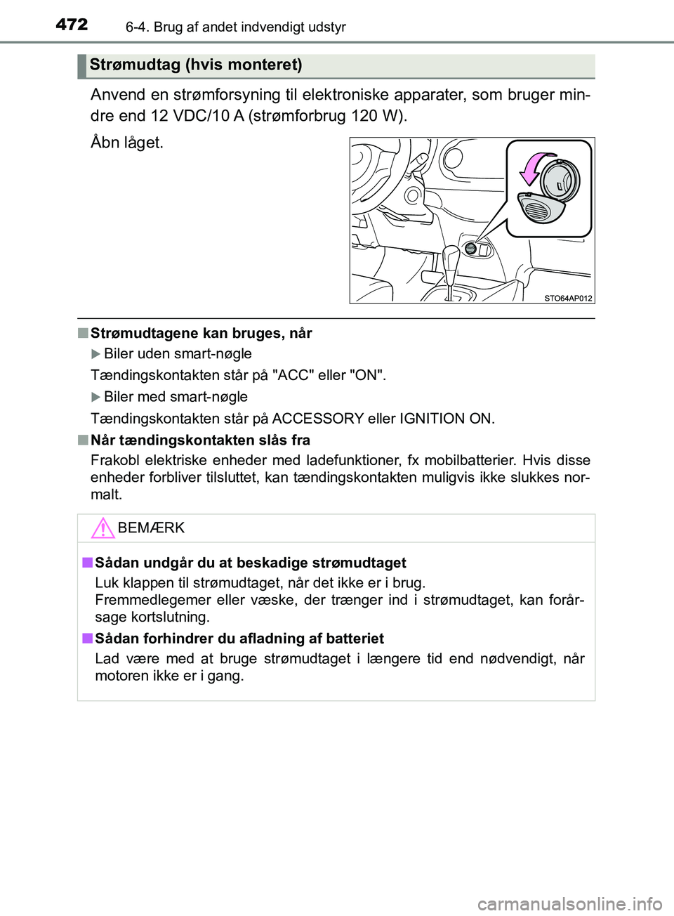TOYOTA YARIS HATCHBACK 2019 Brugsanvisning (in Danish) 4726-4. Brug af andet indvendigt udstyr
YARIS_F_OM_Europe_OM52A54DK
Anvend en strømforsyning til elektroniske apparater, som bruger min-
dre end 12 VDC/10 A (strømforbrug 120 W).
Åbn låget.
n Str TOYOTA YARIS HATCHBACK 2019 Brugsanvisning (in Danish) 4726-4. Brug af andet indvendigt udstyr
YARIS_F_OM_Europe_OM52A54DK
Anvend en strømforsyning til elektroniske apparater, som bruger min-
dre end 12 VDC/10 A (strømforbrug 120 W).
Åbn låget.
n Str