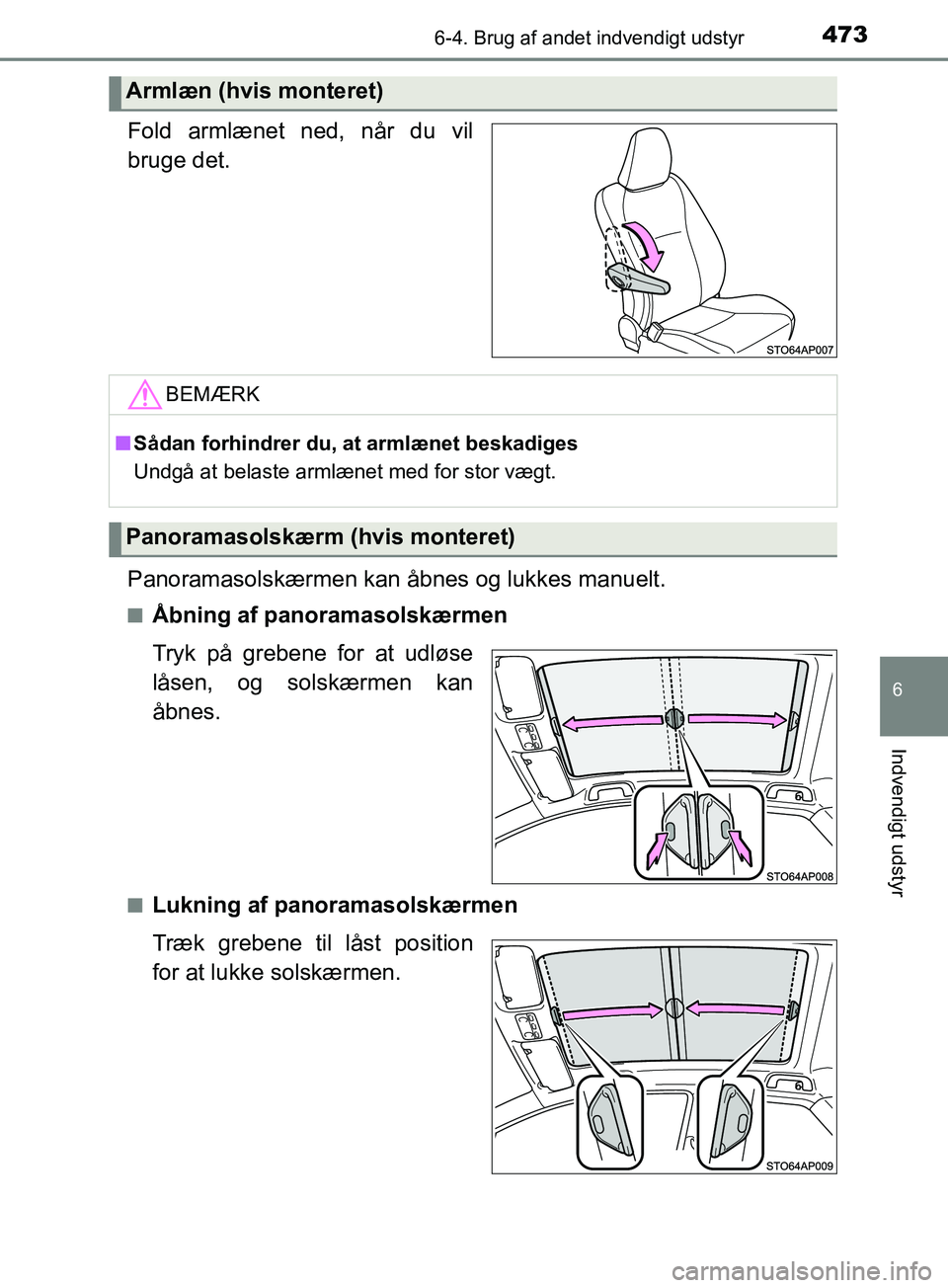 TOYOTA YARIS HATCHBACK 2019 Brugsanvisning (in Danish) 4736-4. Brug af andet indvendigt udstyr
6
Indvendigt udstyr
YARIS_F_OM_Europe_OM52A54DK
Fold armlænet ned, når du vil
bruge det.
Panoramasolskærmen kan åbnes og lukkes manuelt.
nÅbning af panoram TOYOTA YARIS HATCHBACK 2019 Brugsanvisning (in Danish) 4736-4. Brug af andet indvendigt udstyr
6
Indvendigt udstyr
YARIS_F_OM_Europe_OM52A54DK
Fold armlænet ned, når du vil
bruge det.
Panoramasolskærmen kan åbnes og lukkes manuelt.
nÅbning af panoram