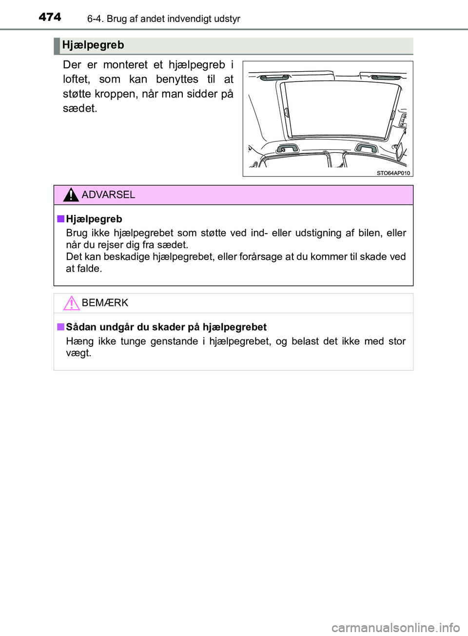 TOYOTA YARIS HATCHBACK 2019 Brugsanvisning (in Danish) 4746-4. Brug af andet indvendigt udstyr
YARIS_F_OM_Europe_OM52A54DK
Der er monteret et hjælpegreb i
loftet, som kan benyttes til at
støtte kroppen, når man sidder på
sædet.
Hjælpegreb
ADVARSEL
n TOYOTA YARIS HATCHBACK 2019 Brugsanvisning (in Danish) 4746-4. Brug af andet indvendigt udstyr
YARIS_F_OM_Europe_OM52A54DK
Der er monteret et hjælpegreb i
loftet, som kan benyttes til at
støtte kroppen, når man sidder på
sædet.
Hjælpegreb
ADVARSEL
n