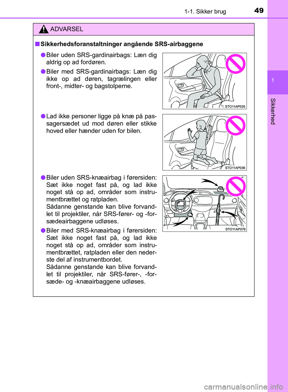 TOYOTA YARIS HATCHBACK 2019 Brugsanvisning (in Danish) 491-1. Sikker brug
1
Sikkerhed
YARIS_F_OM_Europe_OM52A54DK
ADVARSEL
n Sikkerhedsforanstaltninger angående SRS-airbaggene
lBiler uden SRS-gardinairbags: Læn dig
aldrig op ad fordøren.
l Biler med S TOYOTA YARIS HATCHBACK 2019 Brugsanvisning (in Danish) 491-1. Sikker brug
1
Sikkerhed
YARIS_F_OM_Europe_OM52A54DK
ADVARSEL
n Sikkerhedsforanstaltninger angående SRS-airbaggene
lBiler uden SRS-gardinairbags: Læn dig
aldrig op ad fordøren.
l Biler med S