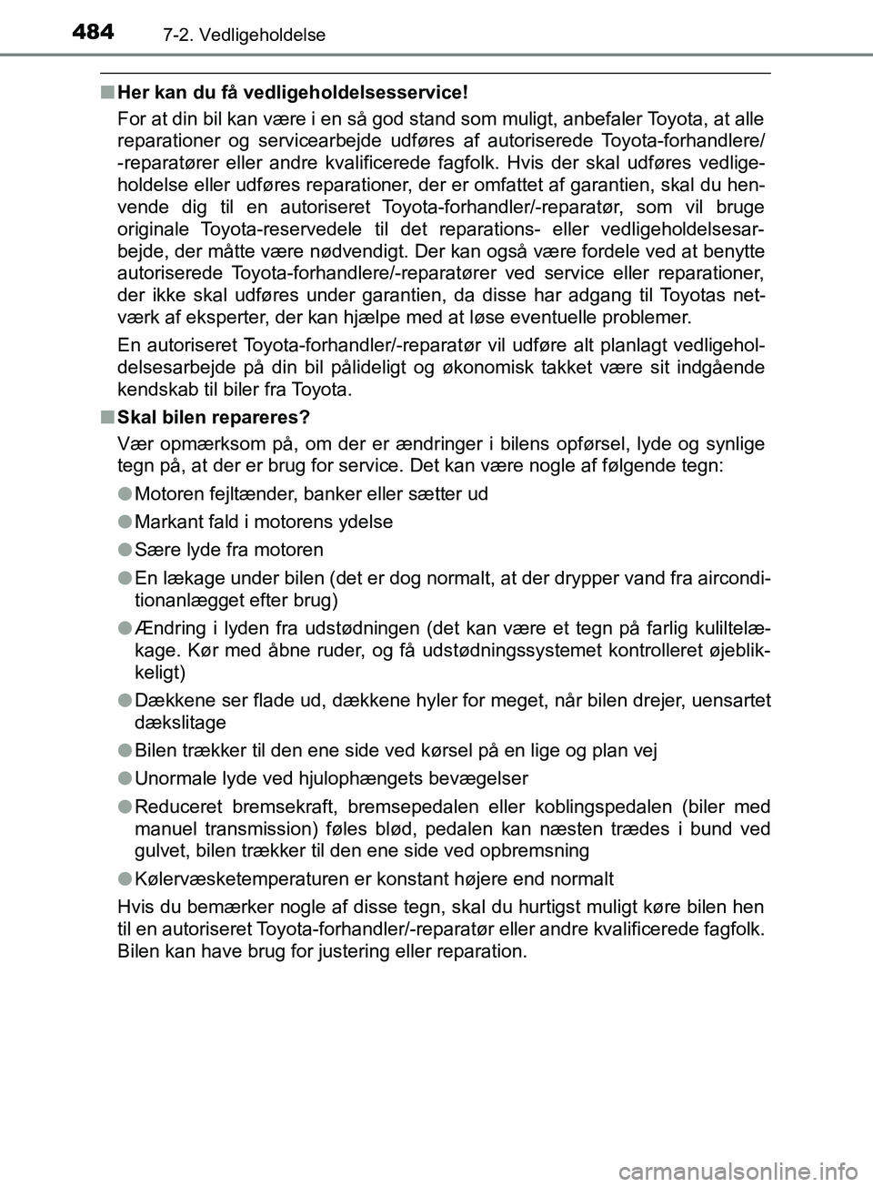 TOYOTA YARIS HATCHBACK 2019 Brugsanvisning (in Danish) 4847-2. Vedligeholdelse
YARIS_F_OM_Europe_OM52A54DK
nHer kan du få vedligeholdelsesservice!
For at din bil kan være i en så god stand som muligt, anbefaler Toyota, at alle
reparationer og servicear TOYOTA YARIS HATCHBACK 2019 Brugsanvisning (in Danish) 4847-2. Vedligeholdelse
YARIS_F_OM_Europe_OM52A54DK
nHer kan du få vedligeholdelsesservice!
For at din bil kan være i en så god stand som muligt, anbefaler Toyota, at alle
reparationer og servicear