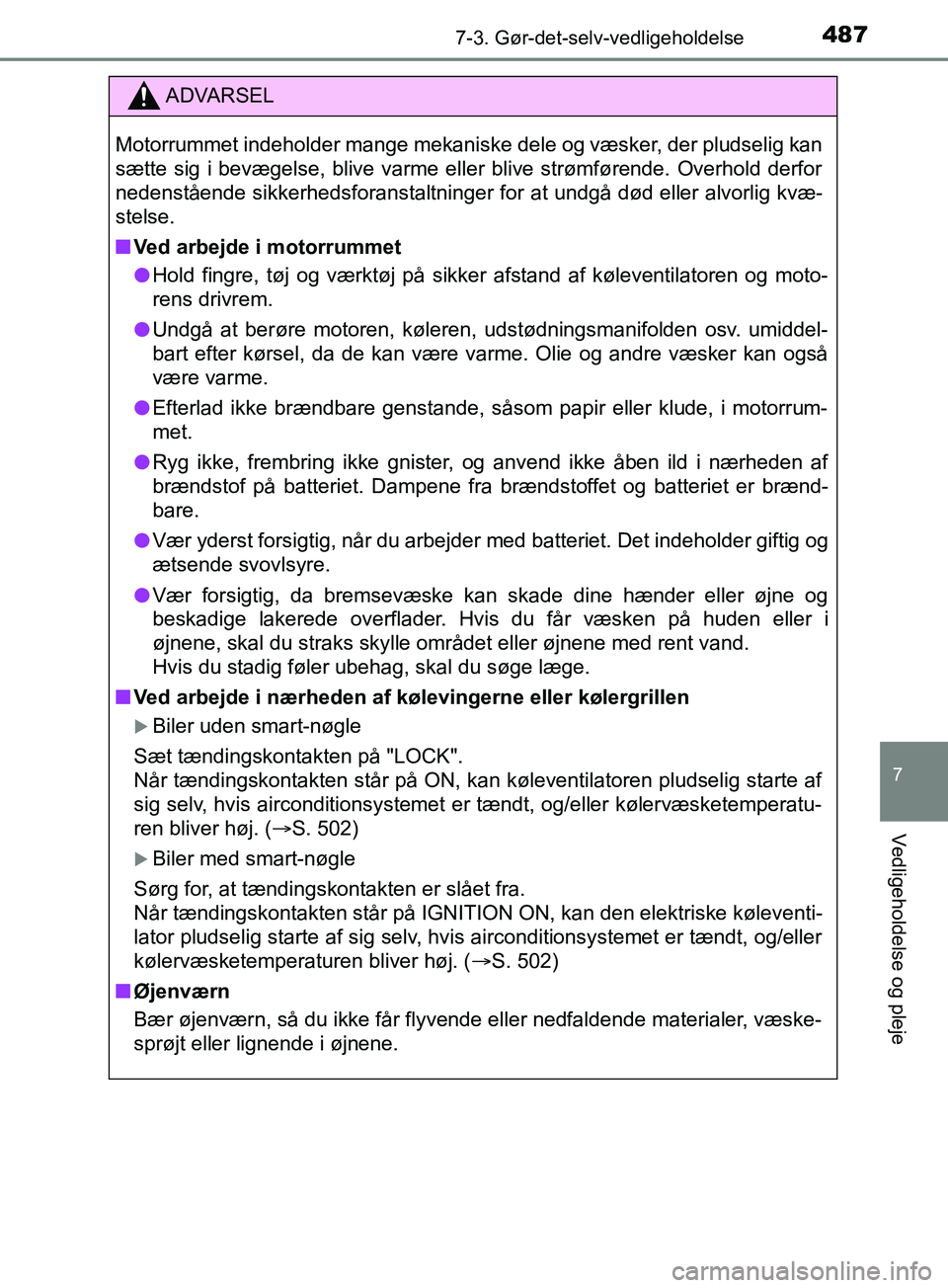 TOYOTA YARIS HATCHBACK 2019 Brugsanvisning (in Danish) 4877-3. Gør-det-selv-vedligeholdelse
7
Vedligeholdelse og pleje
YARIS_F_OM_Europe_OM52A54DK
.
ADVARSEL
Motorrummet indeholder mange mekaniske dele og væsker, der pludselig kan
sætte sig i bevægels TOYOTA YARIS HATCHBACK 2019 Brugsanvisning (in Danish) 4877-3. Gør-det-selv-vedligeholdelse
7
Vedligeholdelse og pleje
YARIS_F_OM_Europe_OM52A54DK
.
ADVARSEL
Motorrummet indeholder mange mekaniske dele og væsker, der pludselig kan
sætte sig i bevægels