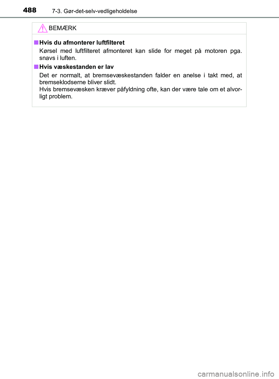 TOYOTA YARIS HATCHBACK 2019 Brugsanvisning (in Danish) 4887-3. Gør-det-selv-vedligeholdelse
YARIS_F_OM_Europe_OM52A54DKBEMÆRK
n
Hvis du afmonterer luftfilteret
Kørsel med luftfilteret afmonteret kan slide for meget på motoren pga.
snavs i luften.
n Hv TOYOTA YARIS HATCHBACK 2019 Brugsanvisning (in Danish) 4887-3. Gør-det-selv-vedligeholdelse
YARIS_F_OM_Europe_OM52A54DKBEMÆRK
n
Hvis du afmonterer luftfilteret
Kørsel med luftfilteret afmonteret kan slide for meget på motoren pga.
snavs i luften.
n Hv