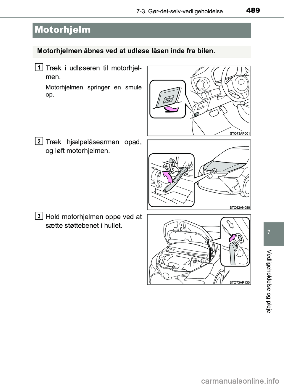 TOYOTA YARIS HATCHBACK 2019 Brugsanvisning (in Danish) 4897-3. Gør-det-selv-vedligeholdelse
7
Vedligeholdelse og pleje
YARIS_F_OM_Europe_OM52A54DK
Motorhjelm
Træk i udløseren til motorhjel-
men.
Motorhjelmen springer en smule
op.
Træk hjælpelåsearme TOYOTA YARIS HATCHBACK 2019 Brugsanvisning (in Danish) 4897-3. Gør-det-selv-vedligeholdelse
7
Vedligeholdelse og pleje
YARIS_F_OM_Europe_OM52A54DK
Motorhjelm
Træk i udløseren til motorhjel-
men.
Motorhjelmen springer en smule
op.
Træk hjælpelåsearme